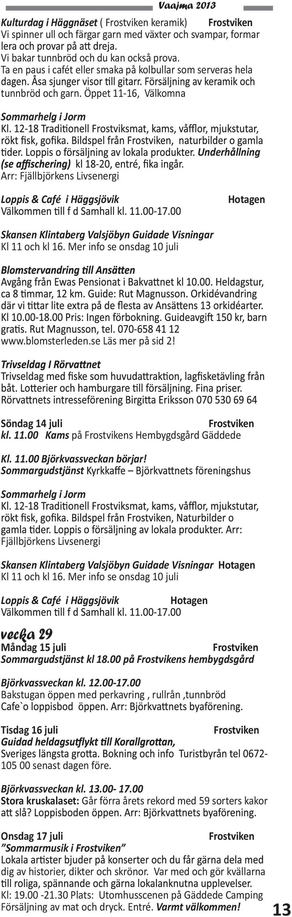 Öppet 11-16, Välkomna Sommarhelg i Jorm Arr: Fjällbjörkens Livsenergi Underhållning Loppis & Café i Häggsjövik Skansen Klintaberg Valsjöbyn Guidade Visningar Kl 11 och kl 16.