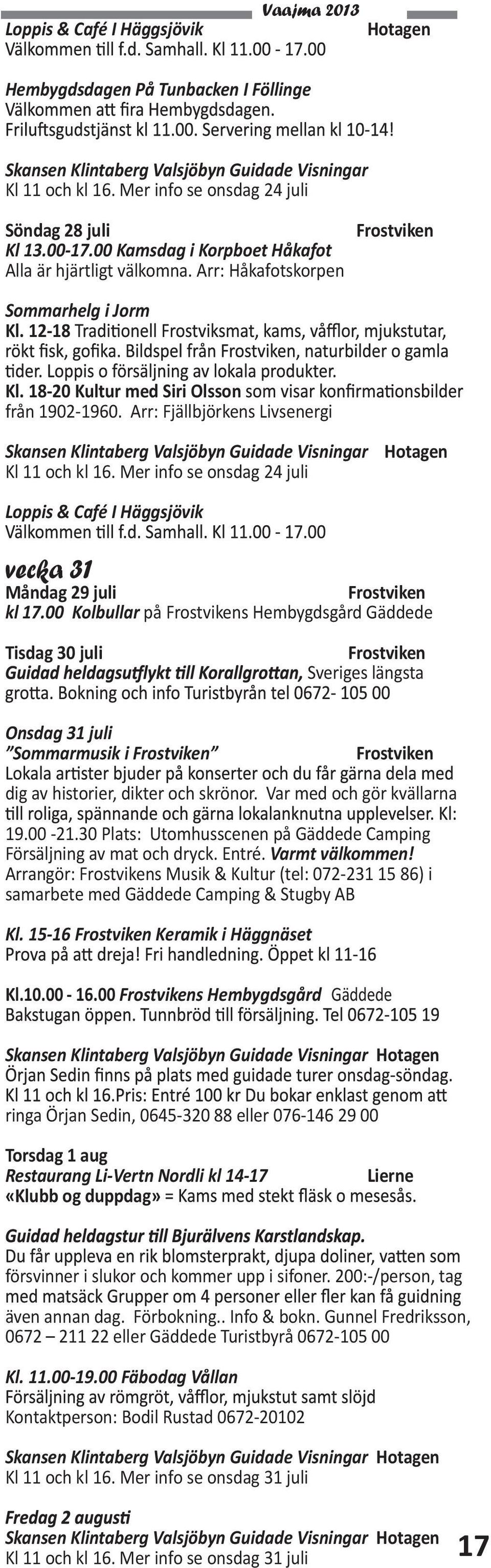 Arr: Fjällbjörkens Livsenergi Kl 11 och kl 16. Mer info se onsdag 24 juli Loppis & Café I Häggsjövik vecka 31 Måndag 29 juli kl 17.