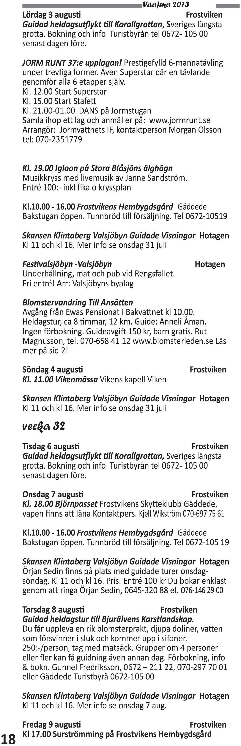 Mer info se onsdag 31 juli Underhållning, mat och pub vid Rengsfallet. Fri entré! Arr: Valsjöbyns byalag Magnusson, tel. 070-658 41 12 www.blomsterleden.se Läs mer på sid 2! Kl. 11.
