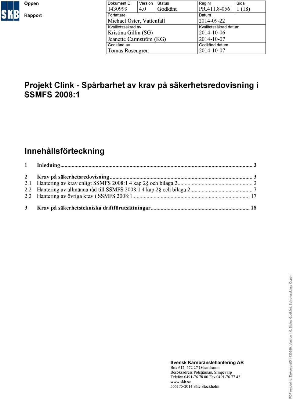 Innehållsförteckning 1 Inledning... 3 2 Krav på säkerhetsredovisning... 3 2.1 Hantering av krav enligt SSMFS 2008:1 4 kap 2 och bilaga 2... 3 2.2 Hantering av allmänna råd till SSMFS 2008:1 4 kap 2 och bilaga 2.