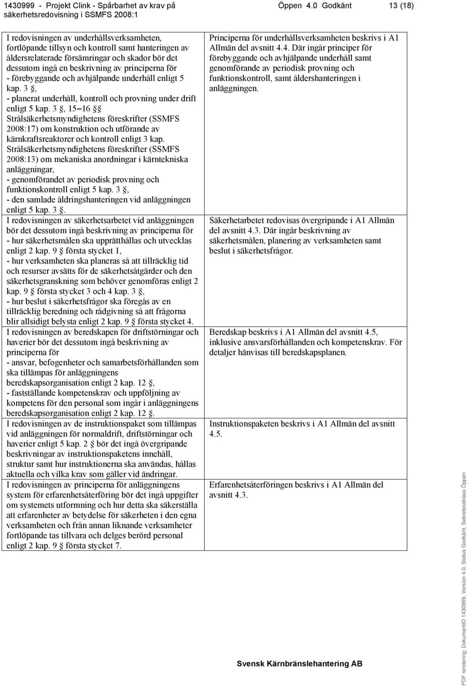 3, 15 16 2008:17) om konstruktion och utförande av kärnkraftsreaktorer och kontroll enligt 3 kap.