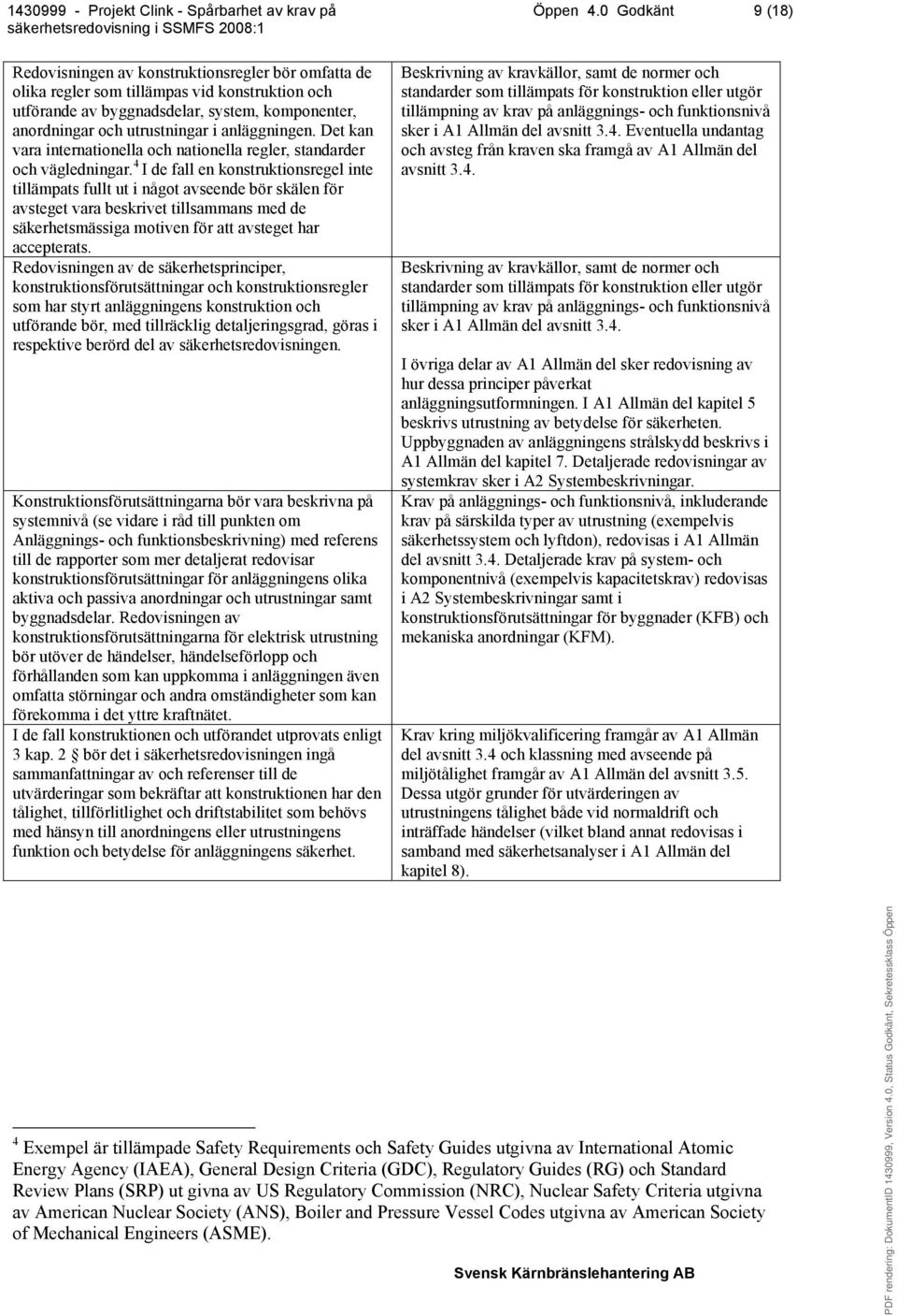 4 I de fall en konstruktionsregel inte tillämpats fullt ut i något avseende bör skälen för avsteget vara beskrivet tillsammans med de säkerhetsmässiga motiven för att avsteget har accepterats.