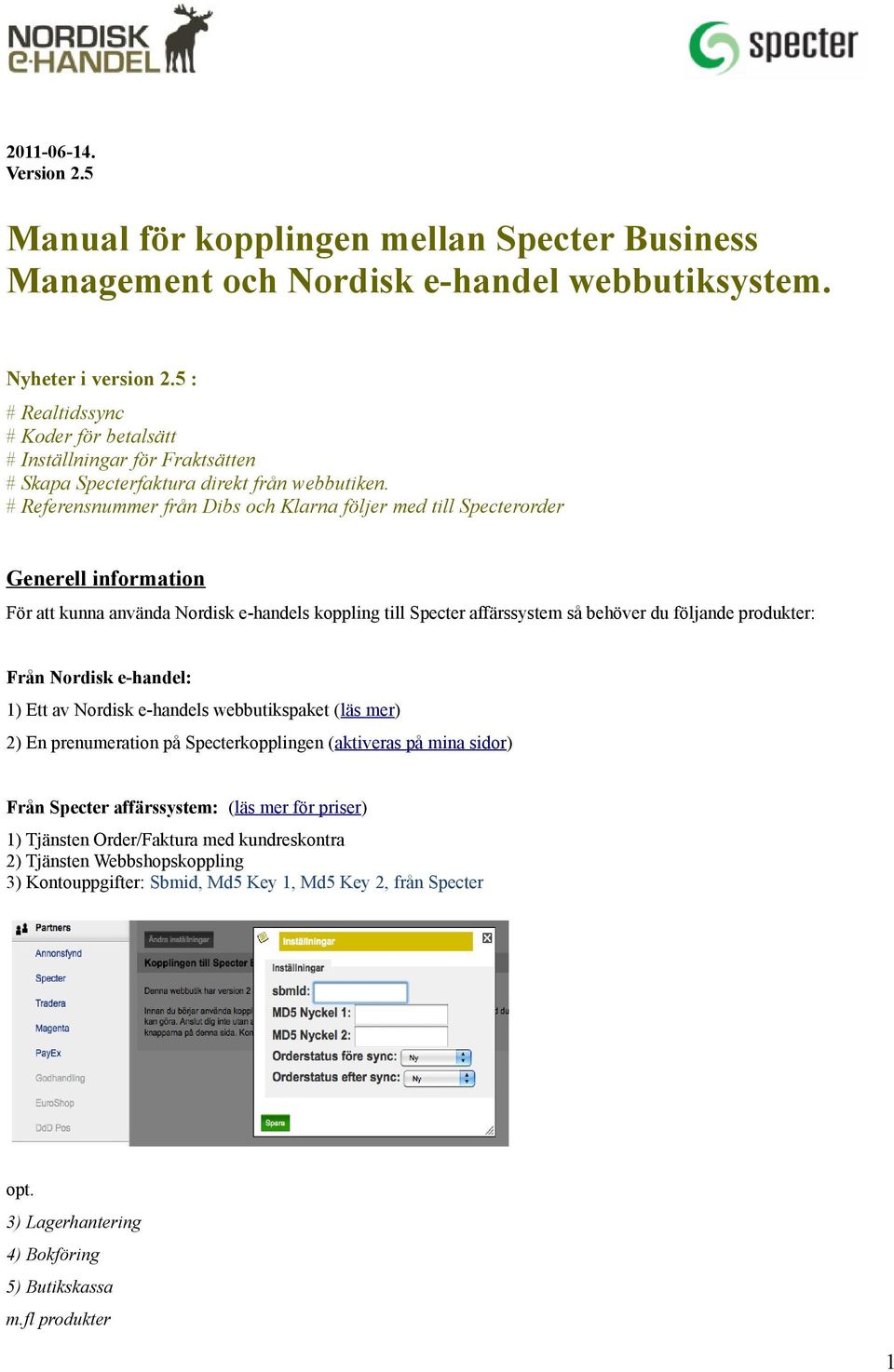 # Referensnummer från Dibs och Klarna följer med till Specterorder Generell information För att kunna använda Nordisk e-handels koppling till Specter affärssystem så behöver du följande produkter: