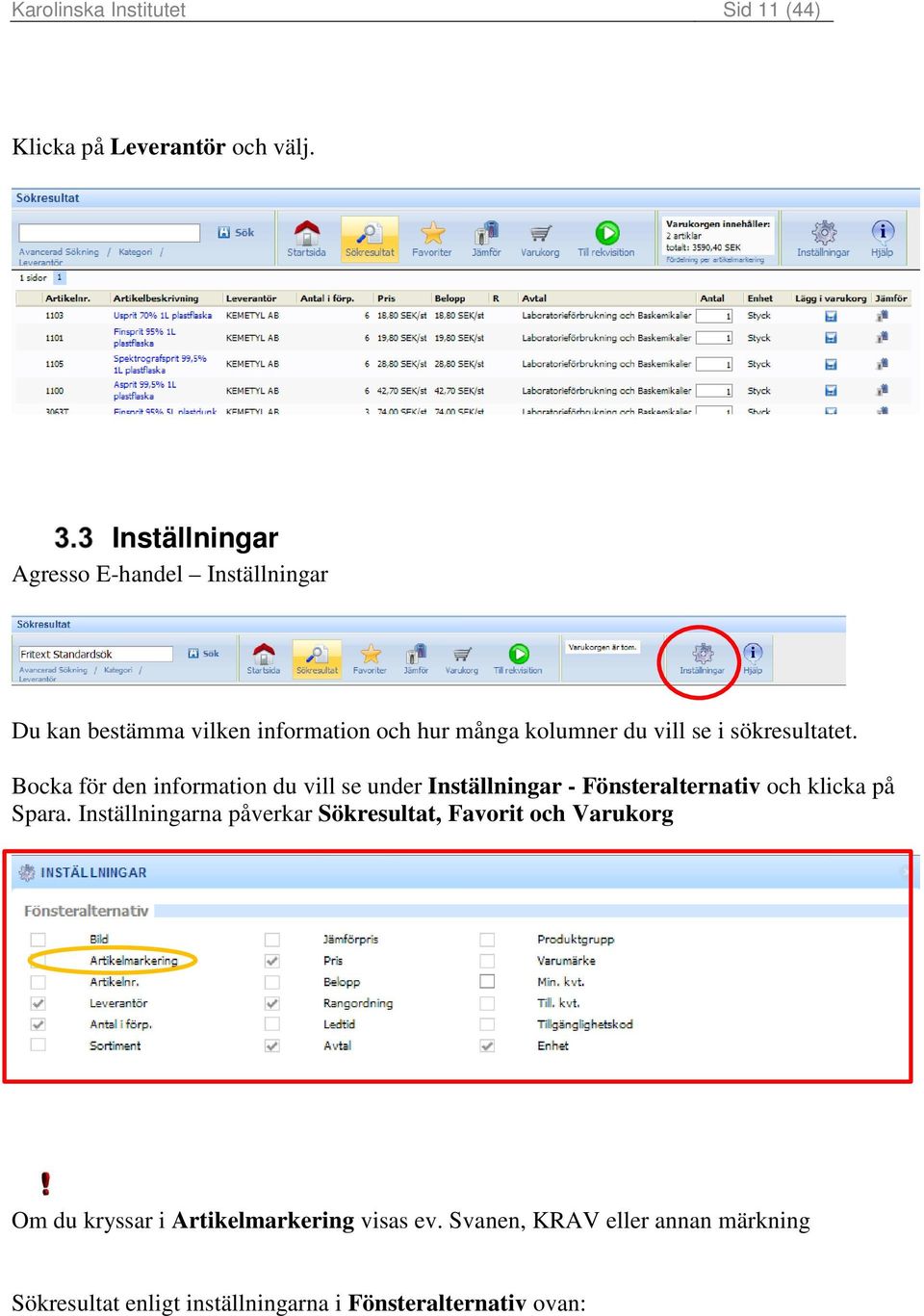 sökresultatet. Bocka för den information du vill se under Inställningar - Fönsteralternativ och klicka på Spara.