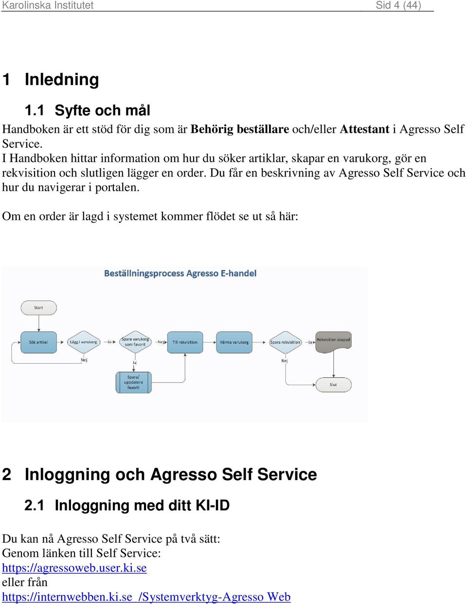 Du får en beskrivning av Agresso Self Service och hur du navigerar i portalen.