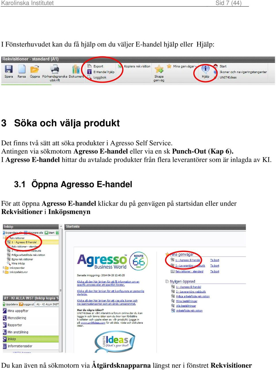 I Agresso E-handel hittar du avtalade produkter från flera leverantörer som är inlagda av KI.