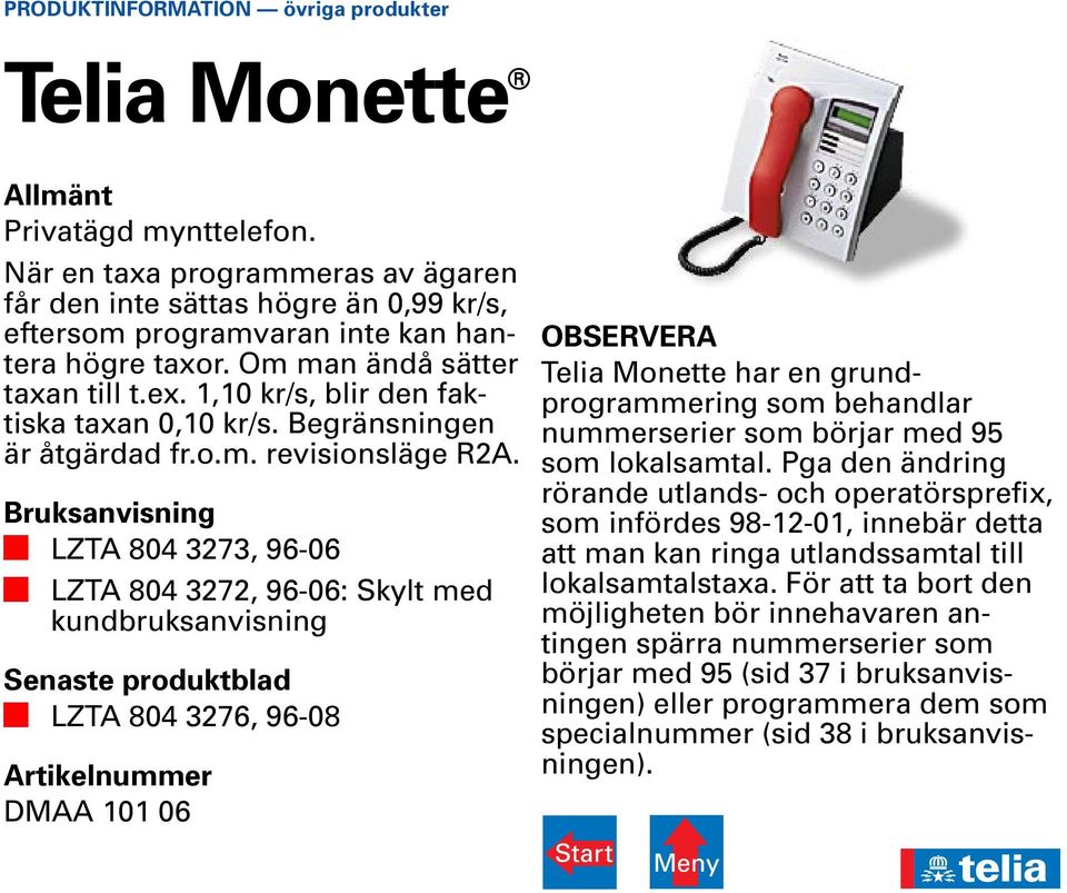 LZTA 804 3273, 96-06 LZTA 804 3272, 96-06: Skylt med kundbruksanvisning LZTA 804 3276, 96-08 DMAA 101 06 OBSERVERA Telia Monette har en grundprogrammering som behandlar nummerserier som börjar med 95