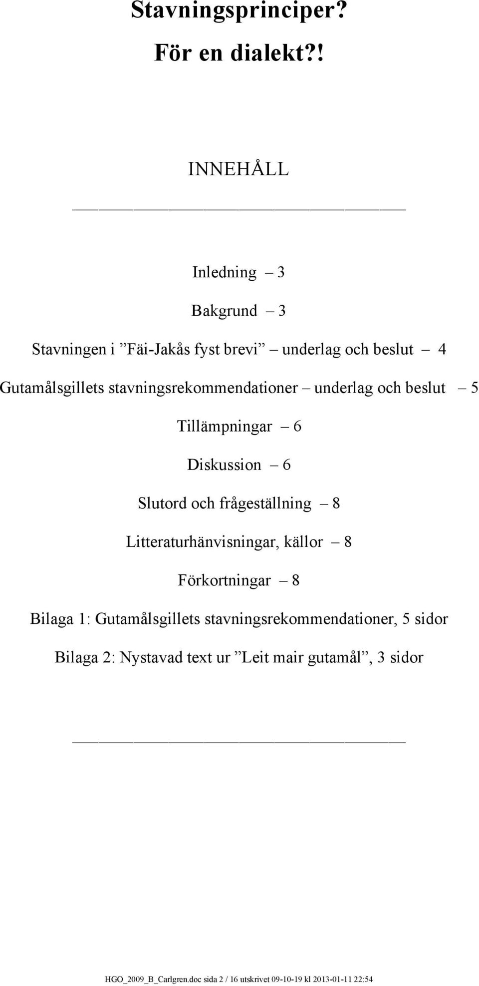 stavningsrekommendationer underlag och beslut 5 Tillämpningar 6 Diskussion 6 Slutord och frågeställning 8