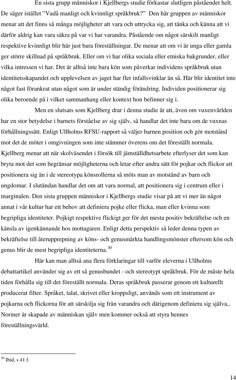 Påstående om något särskilt manligt respektive kvinnligt blir här just bara föreställningar. De menar att om vi är unga eller gamla ger större skillnad på språkbruk.