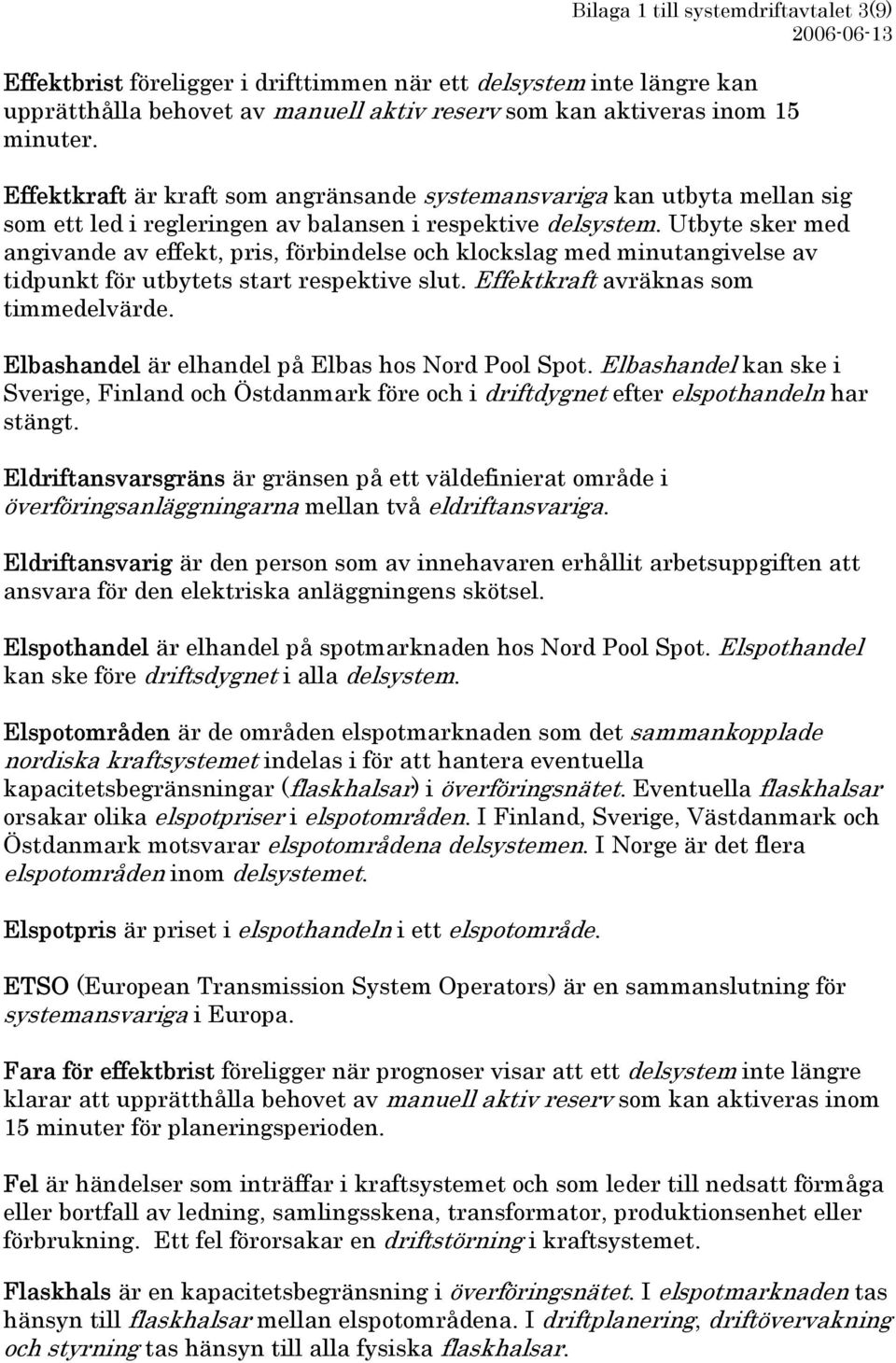 Utbyte sker med angivande av effekt, pris, förbindelse och klockslag med minutangivelse av tidpunkt för utbytets start respektive slut. Effektkraft avräknas som timmedelvärde.