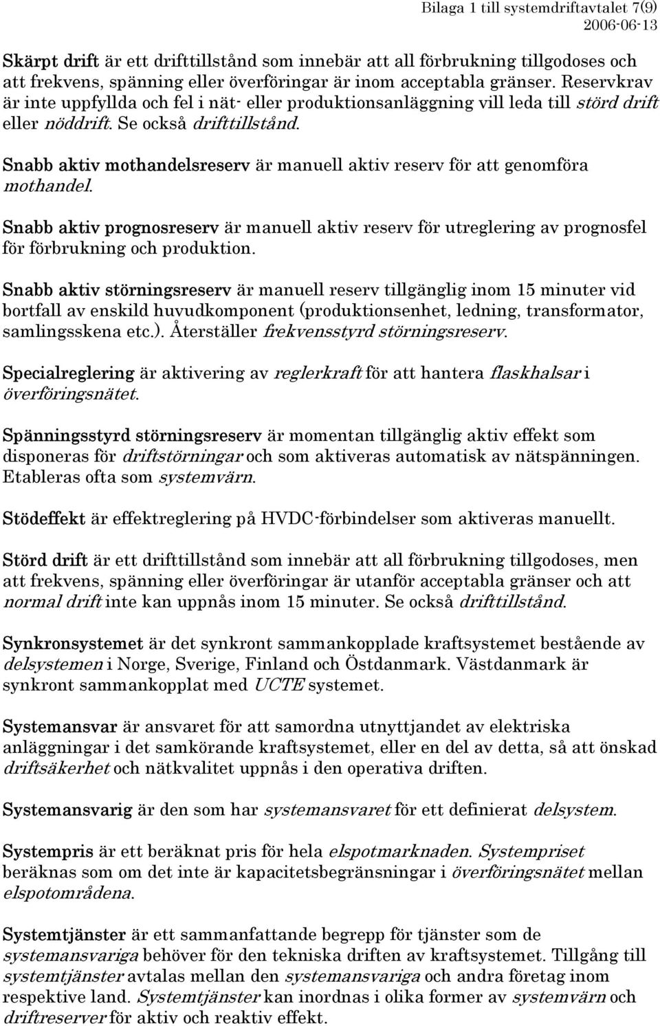 Snabb aktiv mothandelsreserv är manuell aktiv reserv för att genomföra mothandel. Snabb aktiv prognosreserv är manuell aktiv reserv för utreglering av prognosfel för förbrukning och produktion.