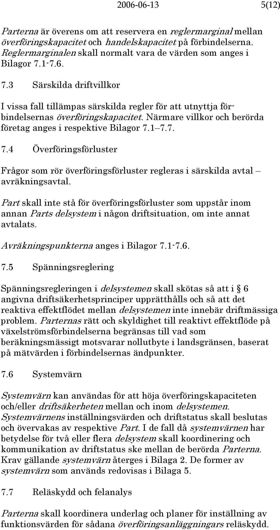 Part skall inte stå för överföringsförluster som uppstår inom annan Parts delsystem i någon driftsituation, om inte annat avtalats. Avräkningspunkterna anges i Bilagor 7.