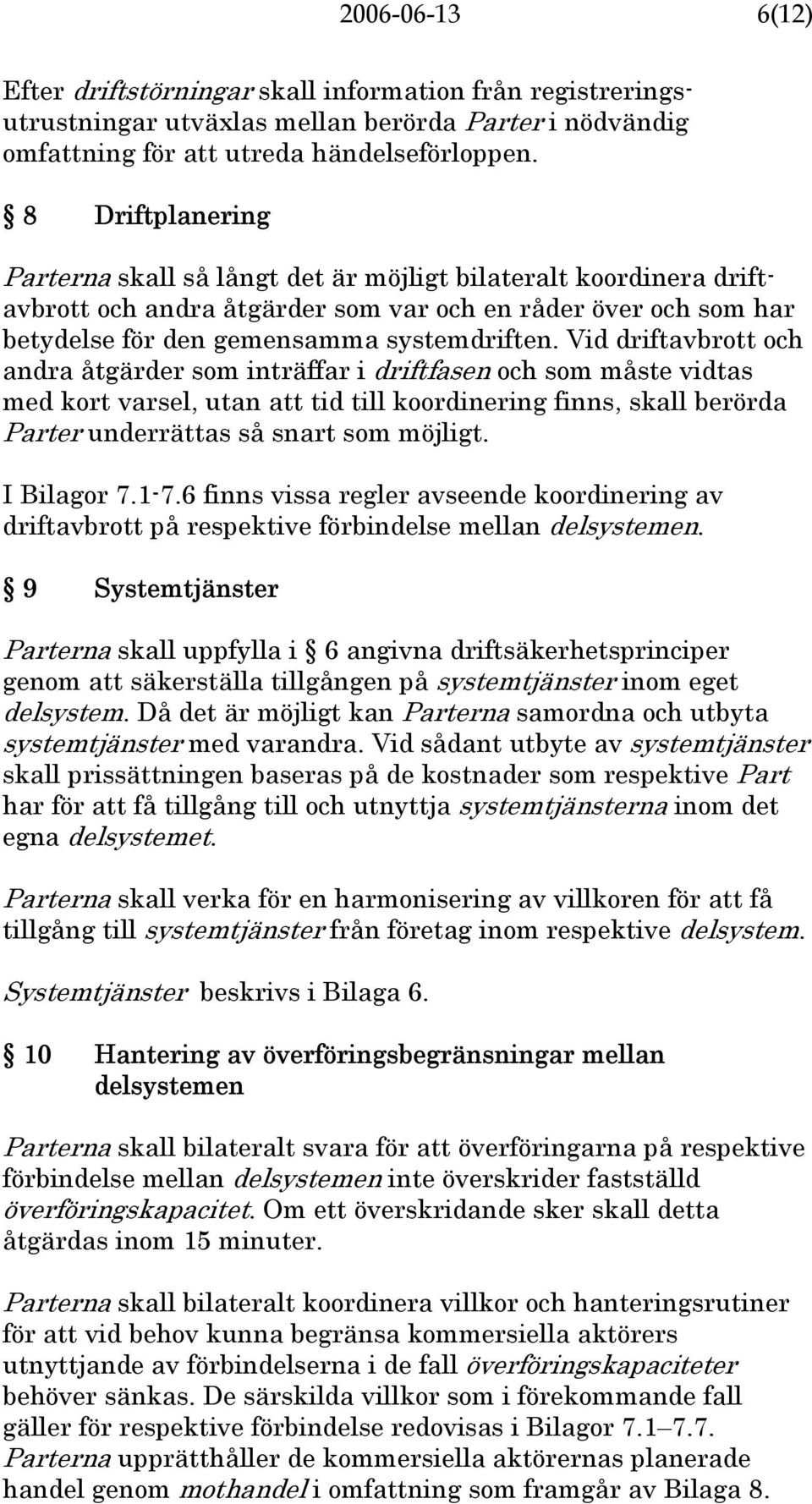 Vid driftavbrott och andra åtgärder som inträffar i driftfasen och som måste vidtas med kort varsel, utan att tid till koordinering finns, skall berörda Parter underrättas så snart som möjligt.