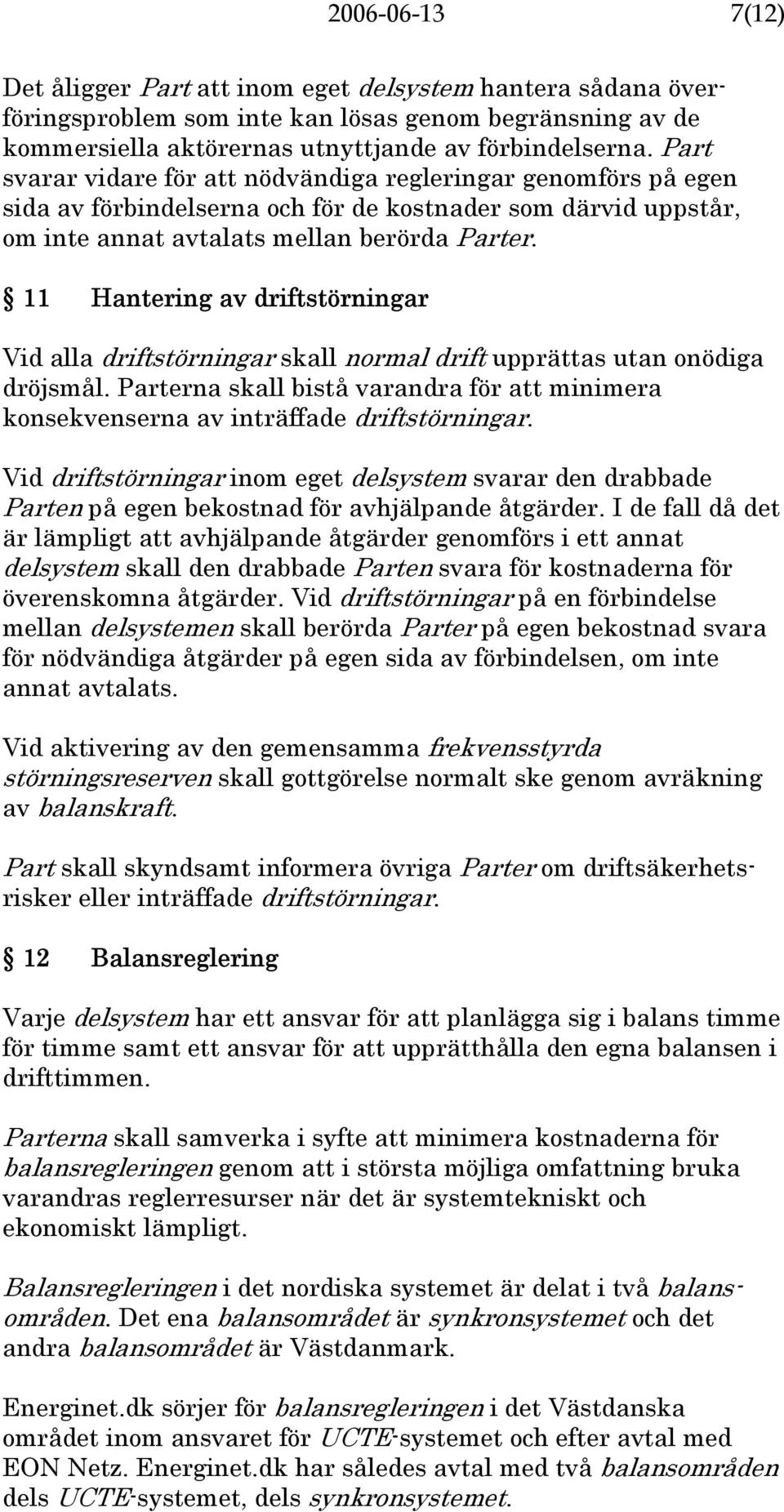 11 Hantering av driftstörningar Vid alla driftstörningar skall normal drift upprättas utan onödiga dröjsmål.