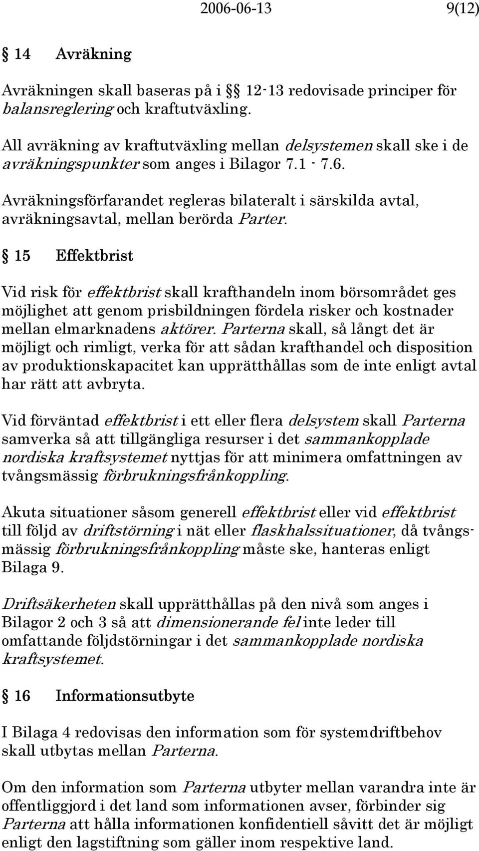 Avräkningsförfarandet regleras bilateralt i särskilda avtal, avräkningsavtal, mellan berörda Parter.