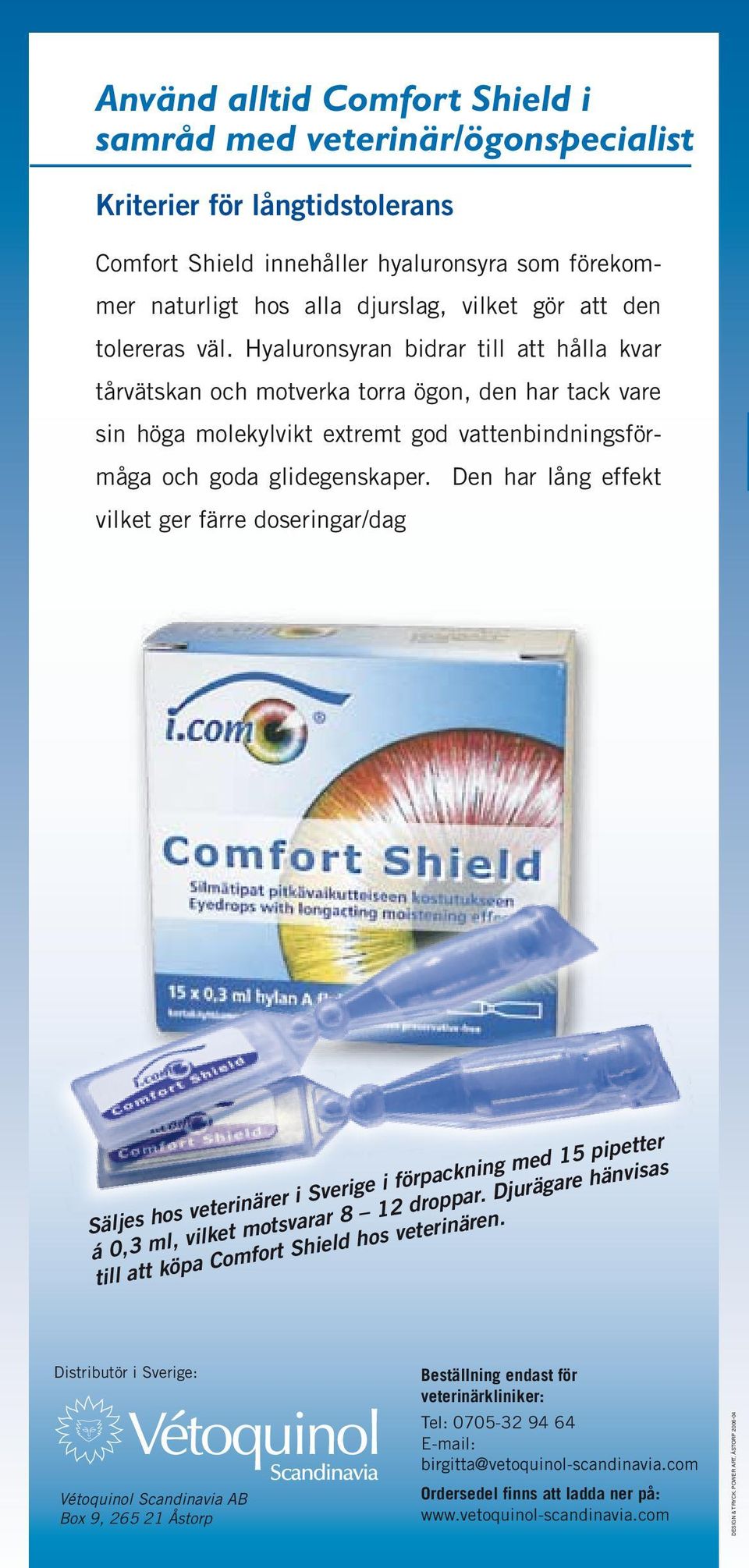 Den har lång effekt vilket ger färre doseringar/dag Säljes hos veterinärer i Sverige i förpackning med 15 pipetter á 0,3 ml, vilket motsvarar 8 12 droppar.