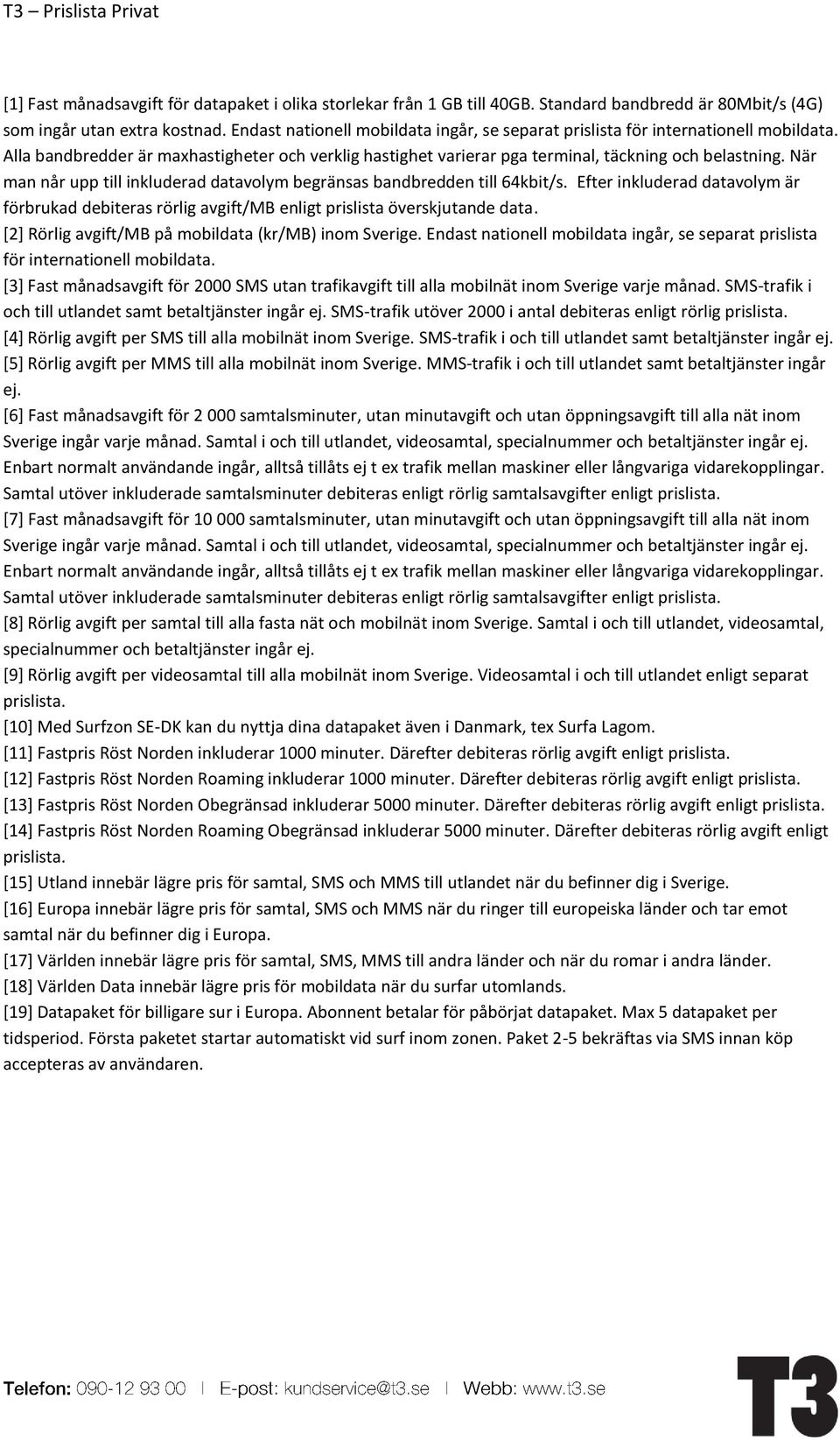 När man når upp till inkluderad datavolym begränsas bandbredden till 64kbit/s. Efter inkluderad datavolym är förbrukad debiteras rörlig avgift/mb enligt prislista överskjutande data.