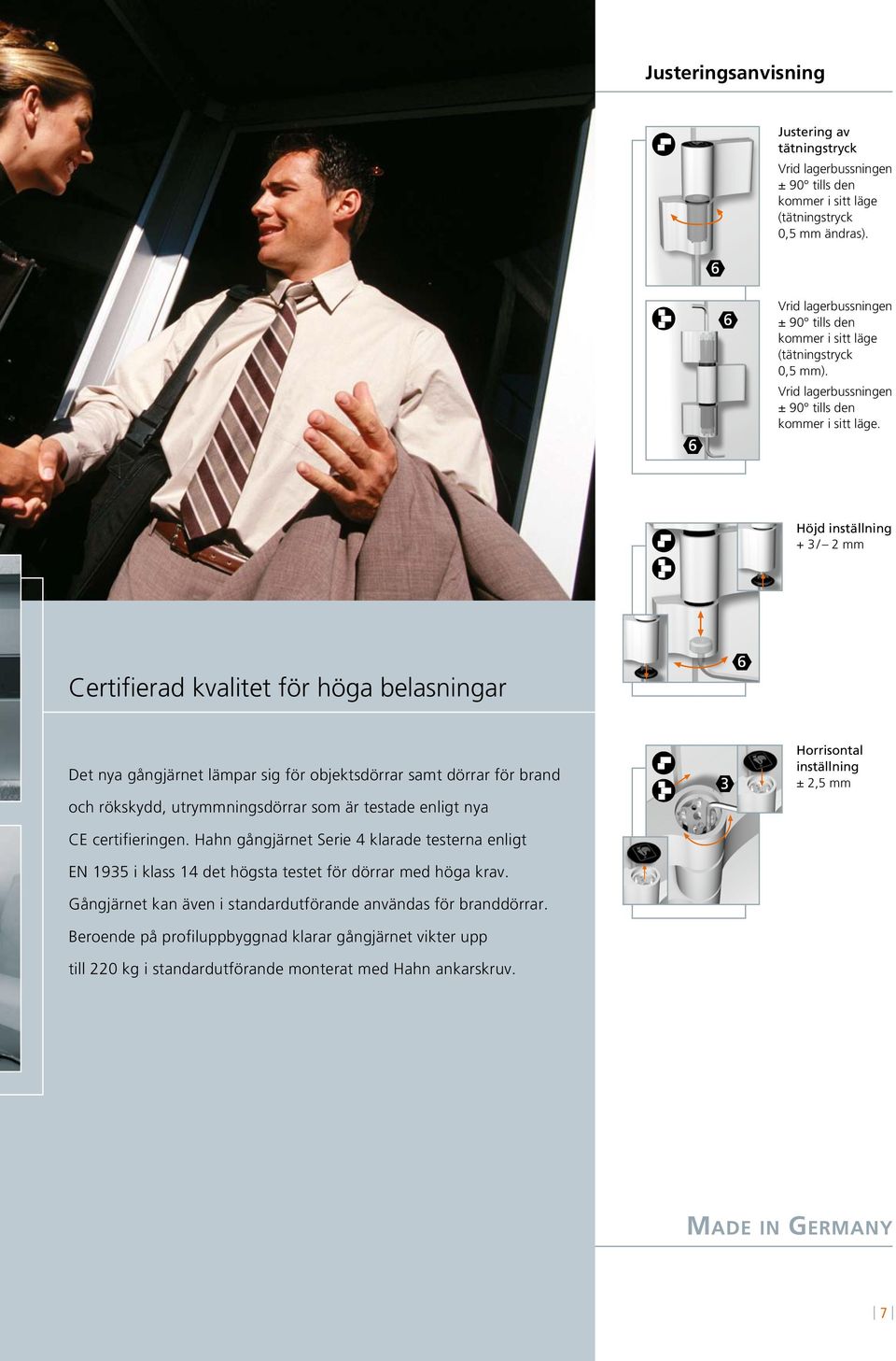 Höjd inställning + 3 / 2 mm Certifierad kvalitet för höga belasningar Det nya gångjärnet lämpar sig för objektsdörrar samt dörrar för brand och rökskydd, utrymmningsdörrar som är testade enligt nya