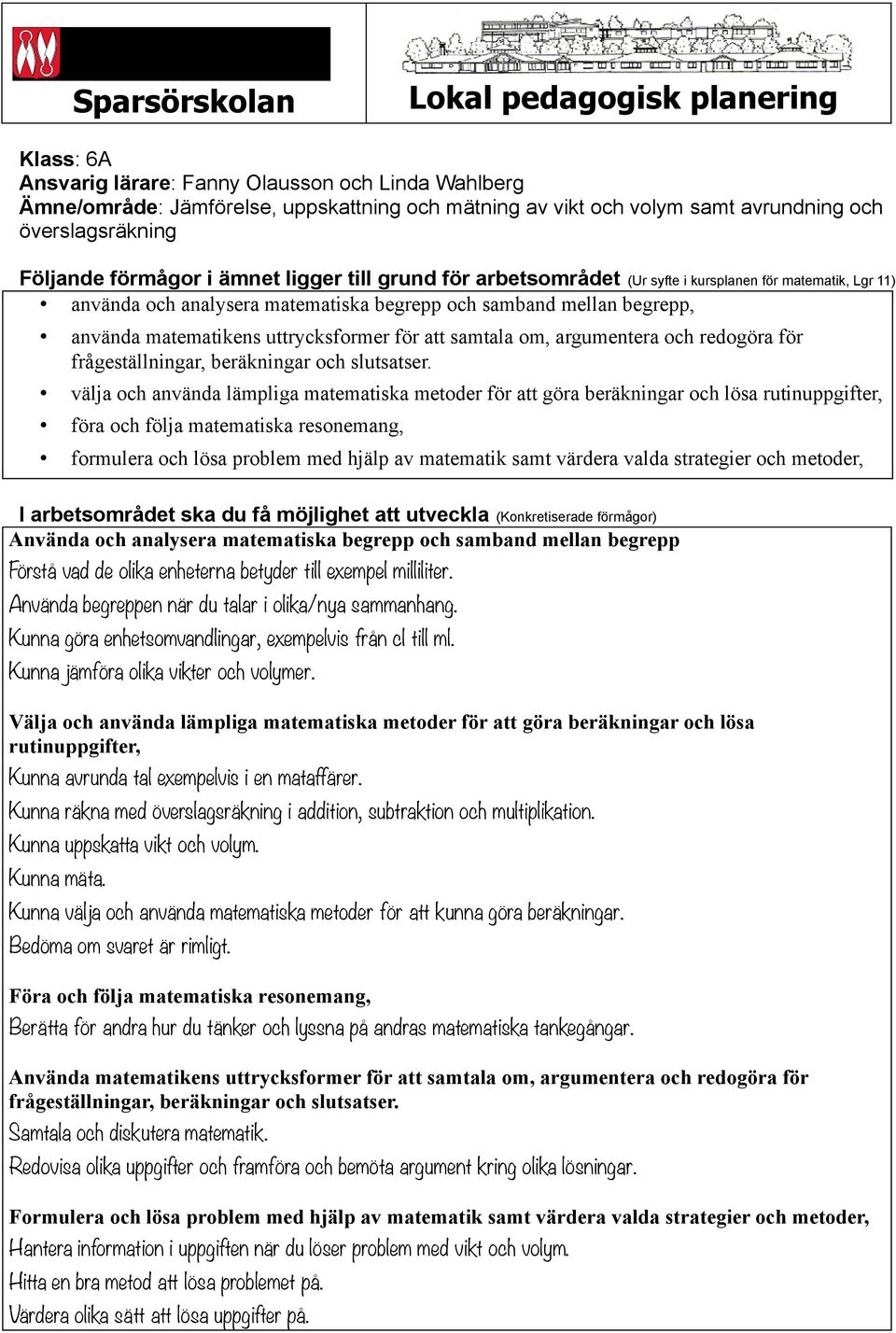 använda matematikens uttrycksformer för att samtala om, argumentera och redogöra för frågeställningar, beräkningar och slutsatser.