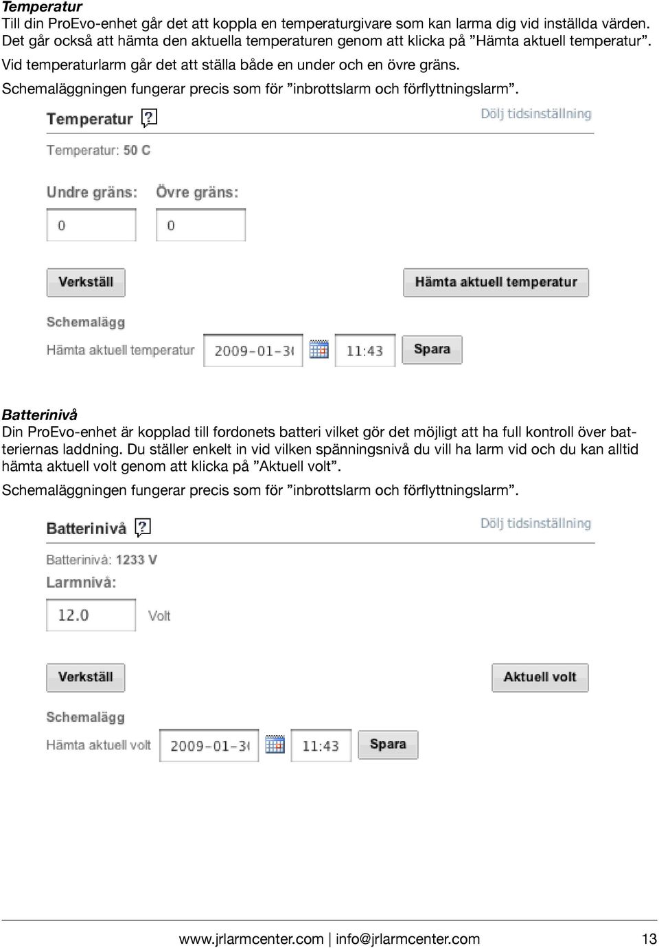 Schemaläggningen fungerar precis som för inbrottslarm och förflyttningslarm.