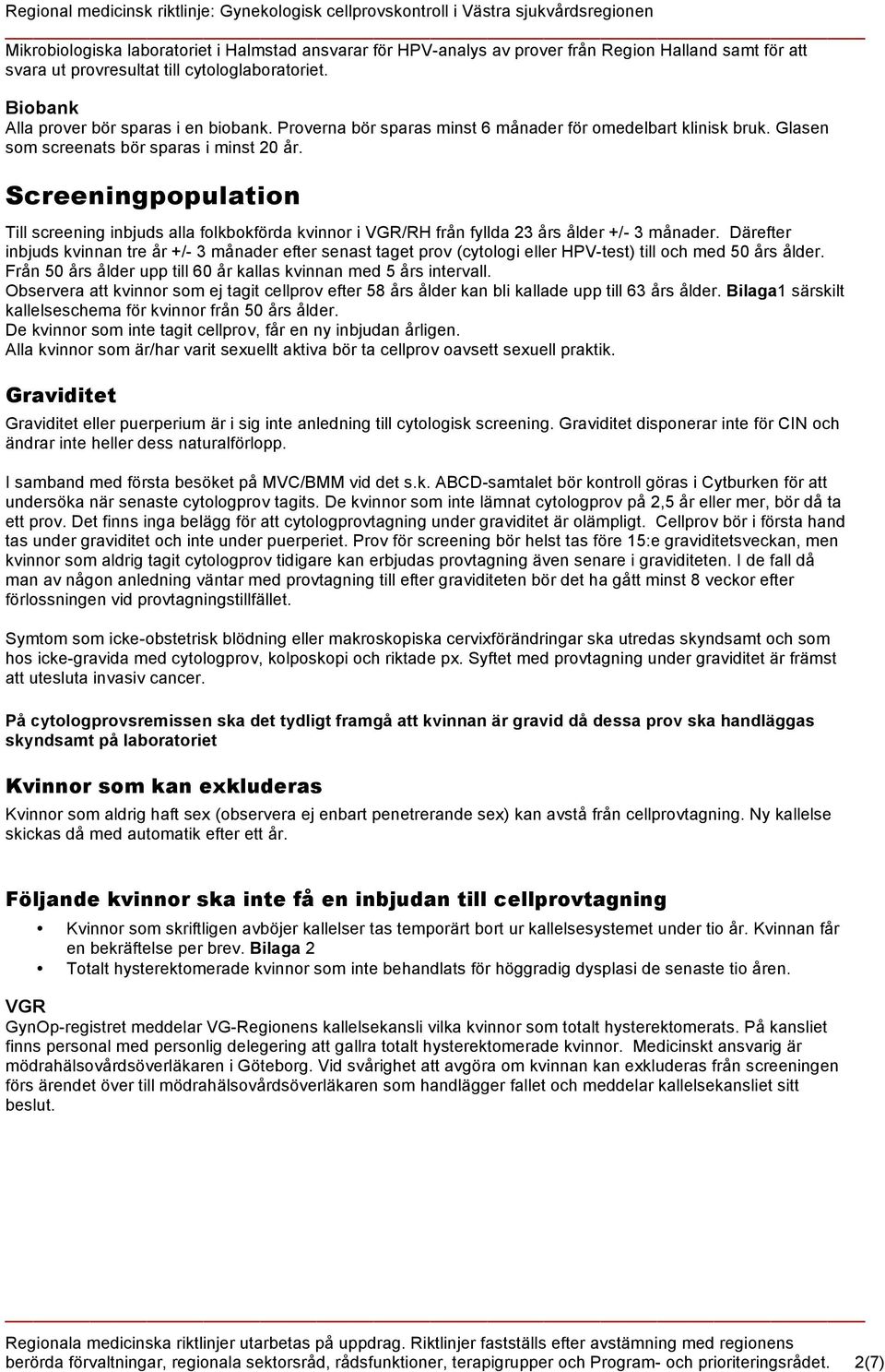 Glasen som screenats bör sparas i minst 20 år. Screeningpopulation Till screening inbjuds alla folkbokförda kvinnor i VGR/RH från fyllda 23 års ålder +/- 3 månader.