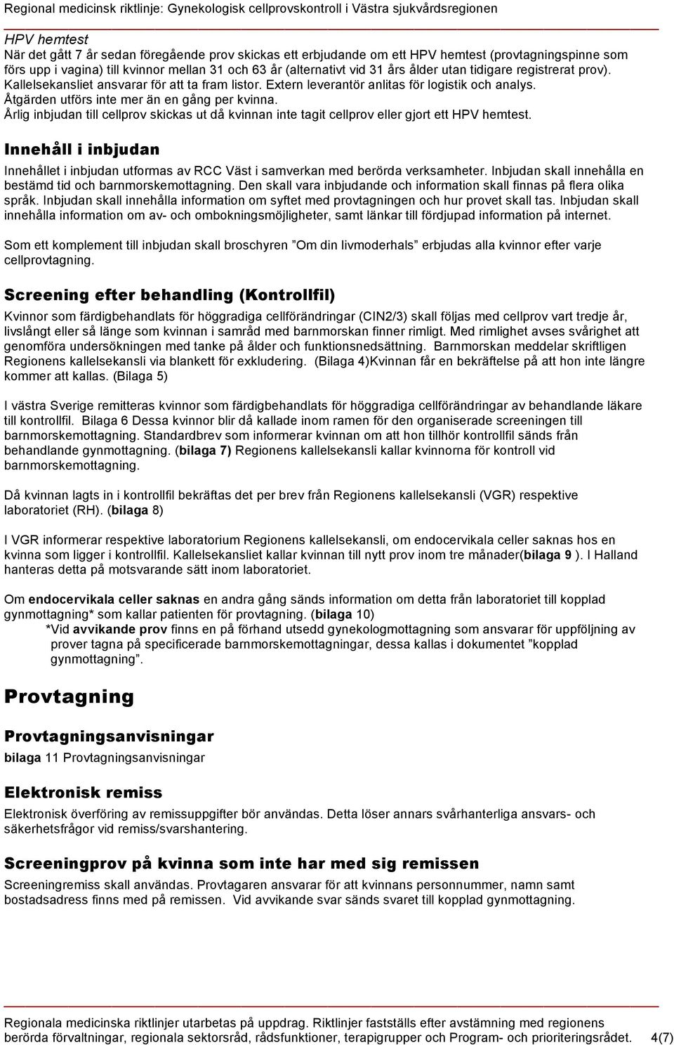 Extern leverantör anlitas för logistik och analys. Åtgärden utförs inte mer än en gång per kvinna. Årlig inbjudan till cellprov skickas ut då kvinnan inte tagit cellprov eller gjort ett HPV hemtest.