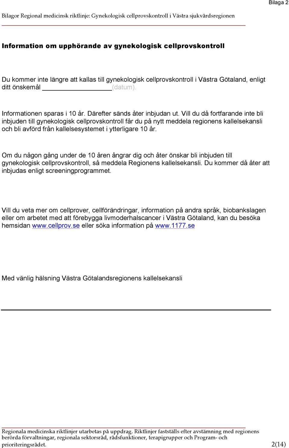 Vill du då fortfarande inte bli inbjuden till gynekologisk cellprovskontroll får du på nytt meddela regionens kallelsekansli och bli avförd från kallelsesystemet i ytterligare 10 år.