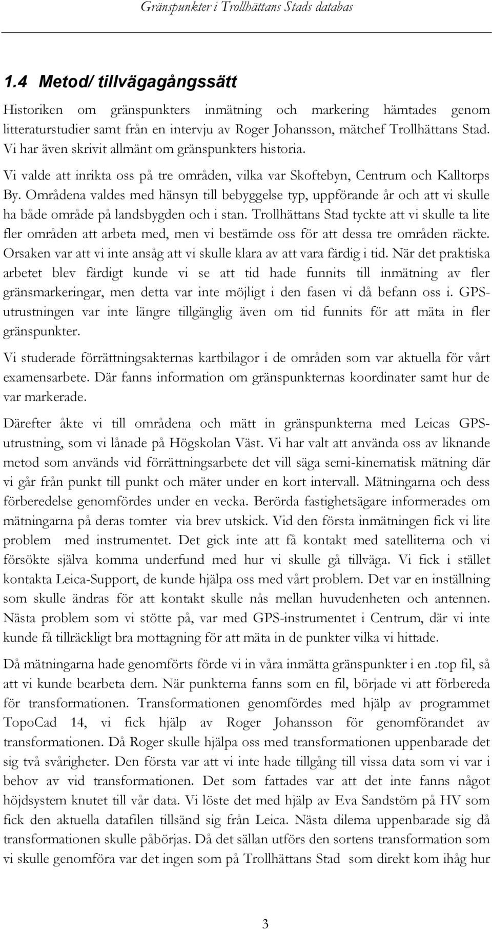 Områdena valdes med hänsyn till bebyggelse typ, uppförande år och att vi skulle ha både område på landsbygden och i stan.