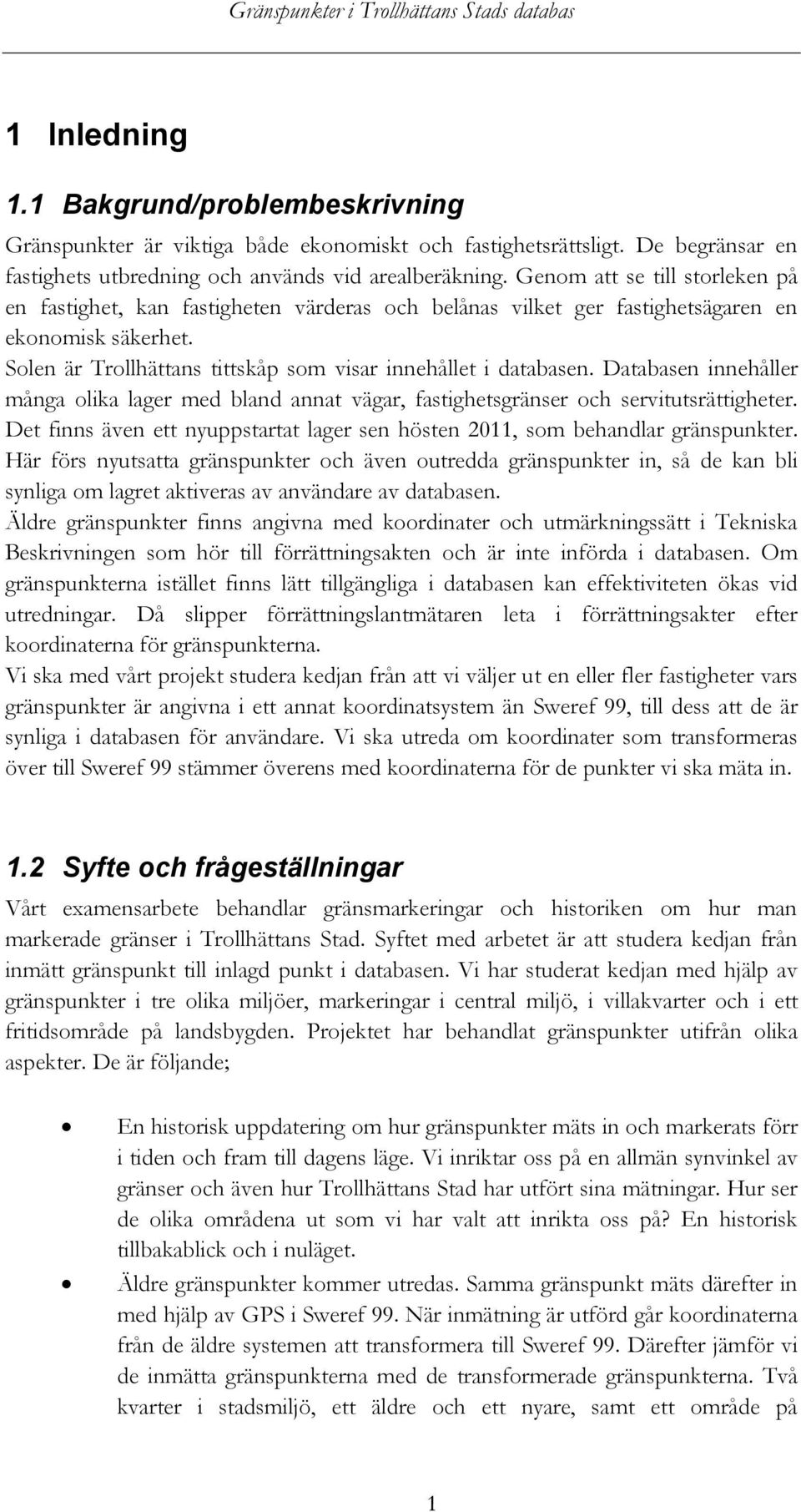 Databasen innehåller många olika lager med bland annat vägar, fastighetsgränser och servitutsrättigheter. Det finns även ett nyuppstartat lager sen hösten 2011, som behandlar gränspunkter.