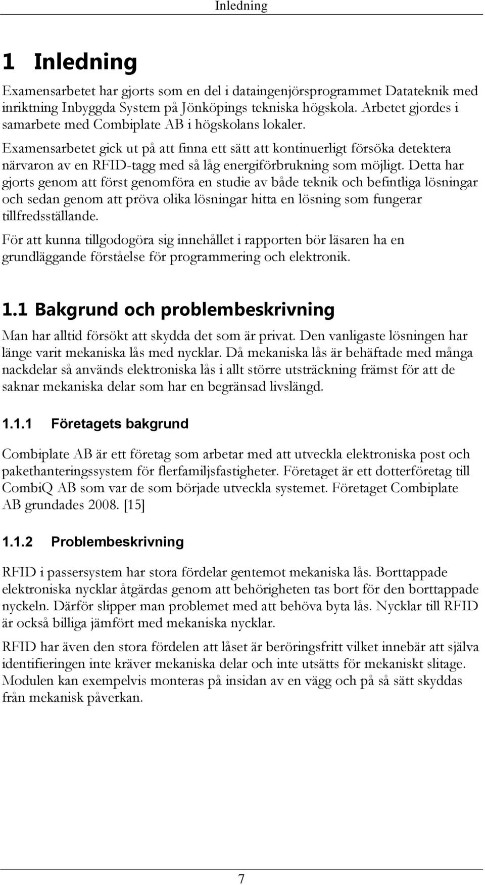 Examensarbetet gick ut på att finna ett sätt att kontinuerligt försöka detektera närvaron av en RFID-tagg med så låg energiförbrukning som möjligt.