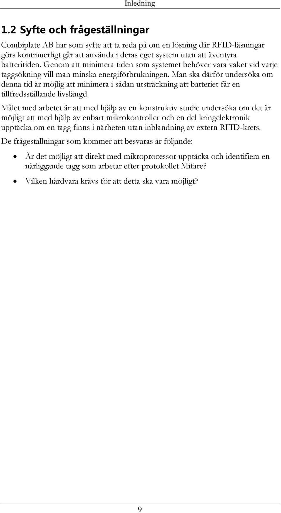 Genom att minimera tiden som systemet behöver vara vaket vid varje taggsökning vill man minska energiförbrukningen.