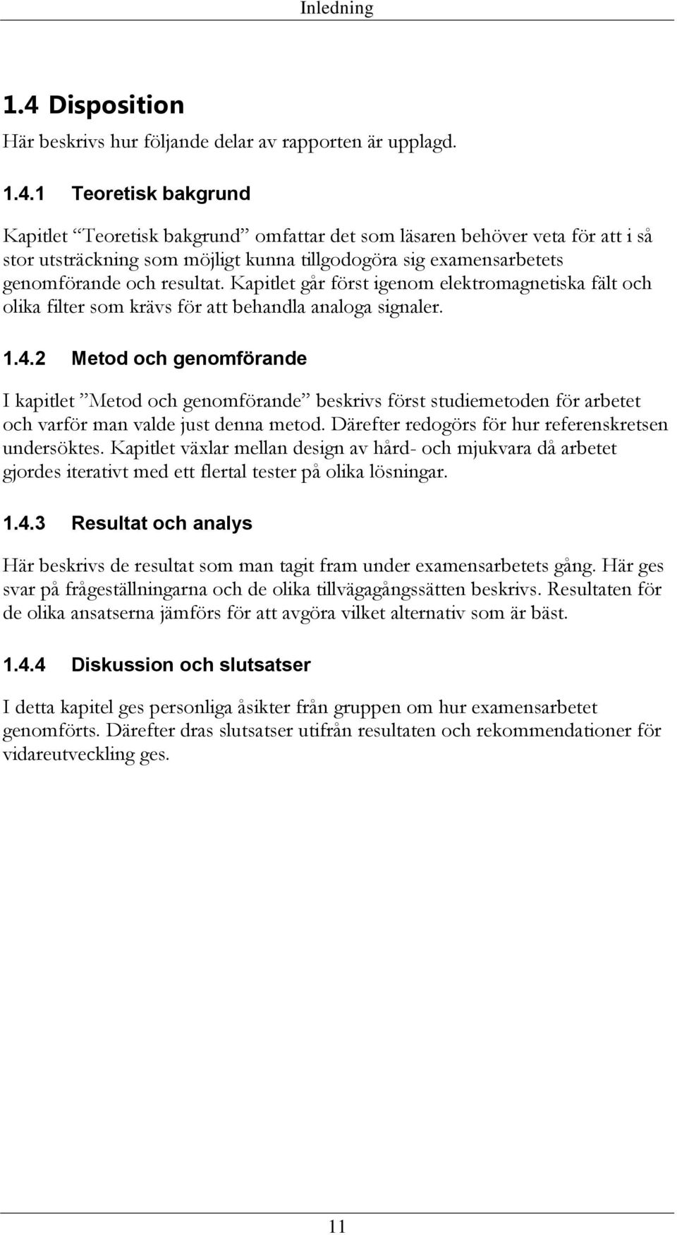 1 Teoretisk bakgrund Kapitlet Teoretisk bakgrund omfattar det som läsaren behöver veta för att i så stor utsträckning som möjligt kunna tillgodogöra sig examensarbetets genomförande och resultat.