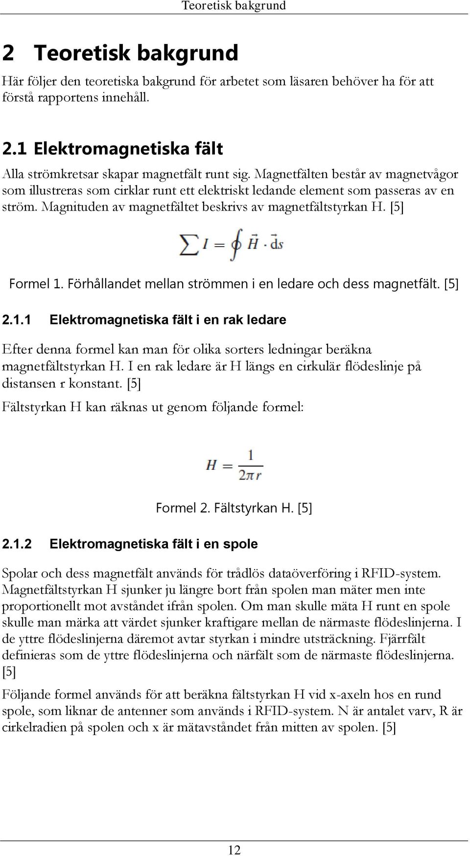 Förhållandet mellan strömmen i en ledare och dess magnetfält. [5] 2.1.1 Elektromagnetiska fält i en rak ledare Efter denna formel kan man för olika sorters ledningar beräkna magnetfältstyrkan H.