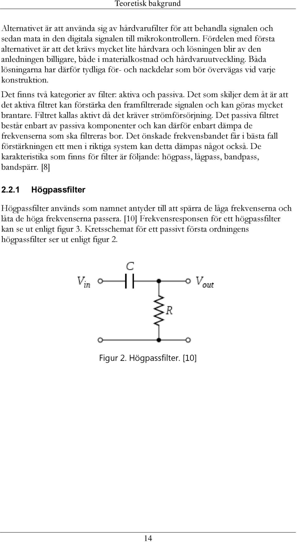 Båda lösningarna har därför tydliga för- och nackdelar som bör övervägas vid varje konstruktion. Det finns två kategorier av filter: aktiva och passiva.