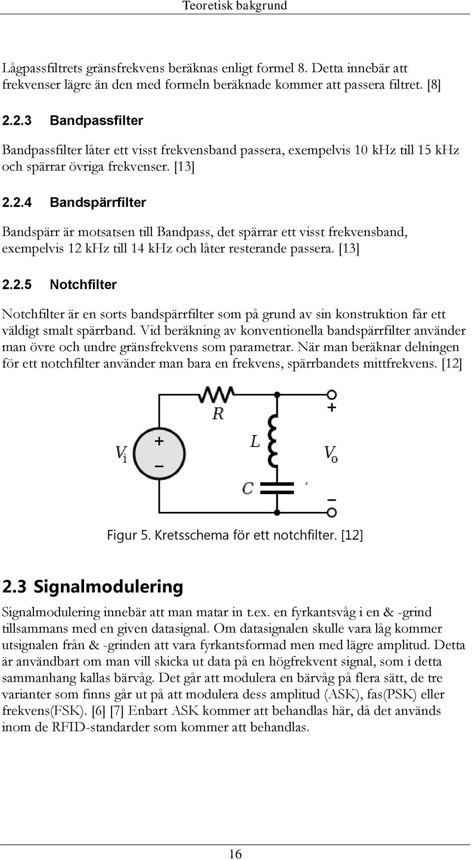 [13] 2.2.5 Notchfilter Notchfilter är en sorts bandspärrfilter som på grund av sin konstruktion får ett väldigt smalt spärrband.