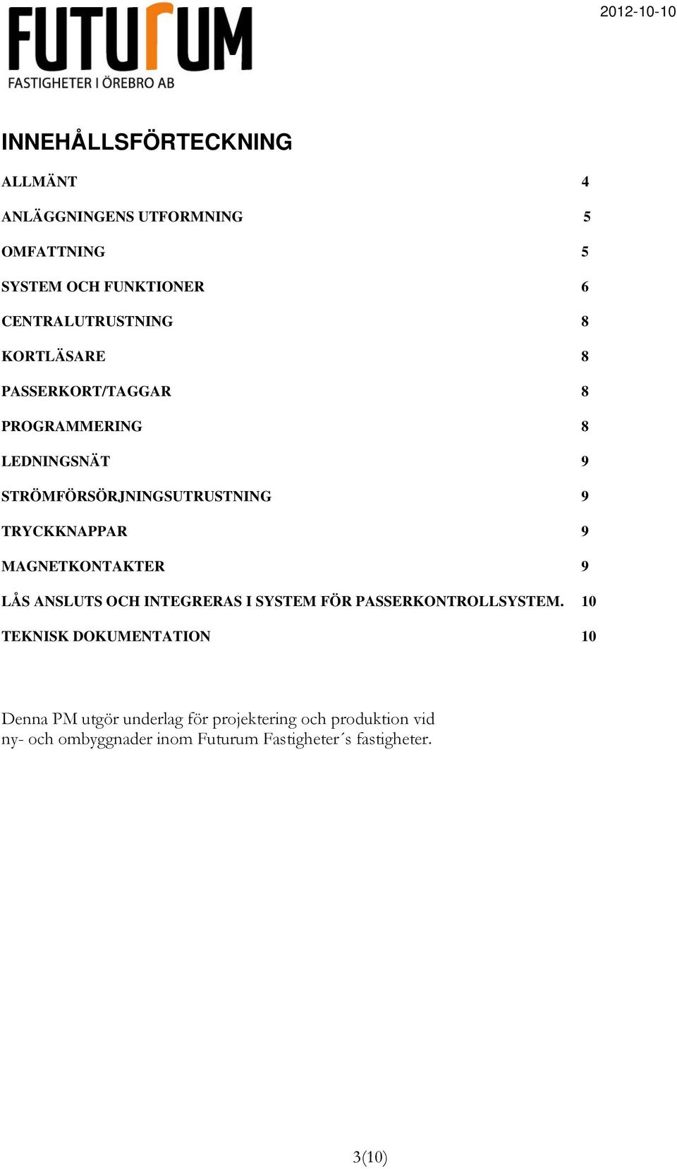 MAGNETKONTAKTER 9 LÅS ANSLUTS OCH INTEGRERAS I SYSTEM FÖR PASSERKONTROLLSYSTEM.