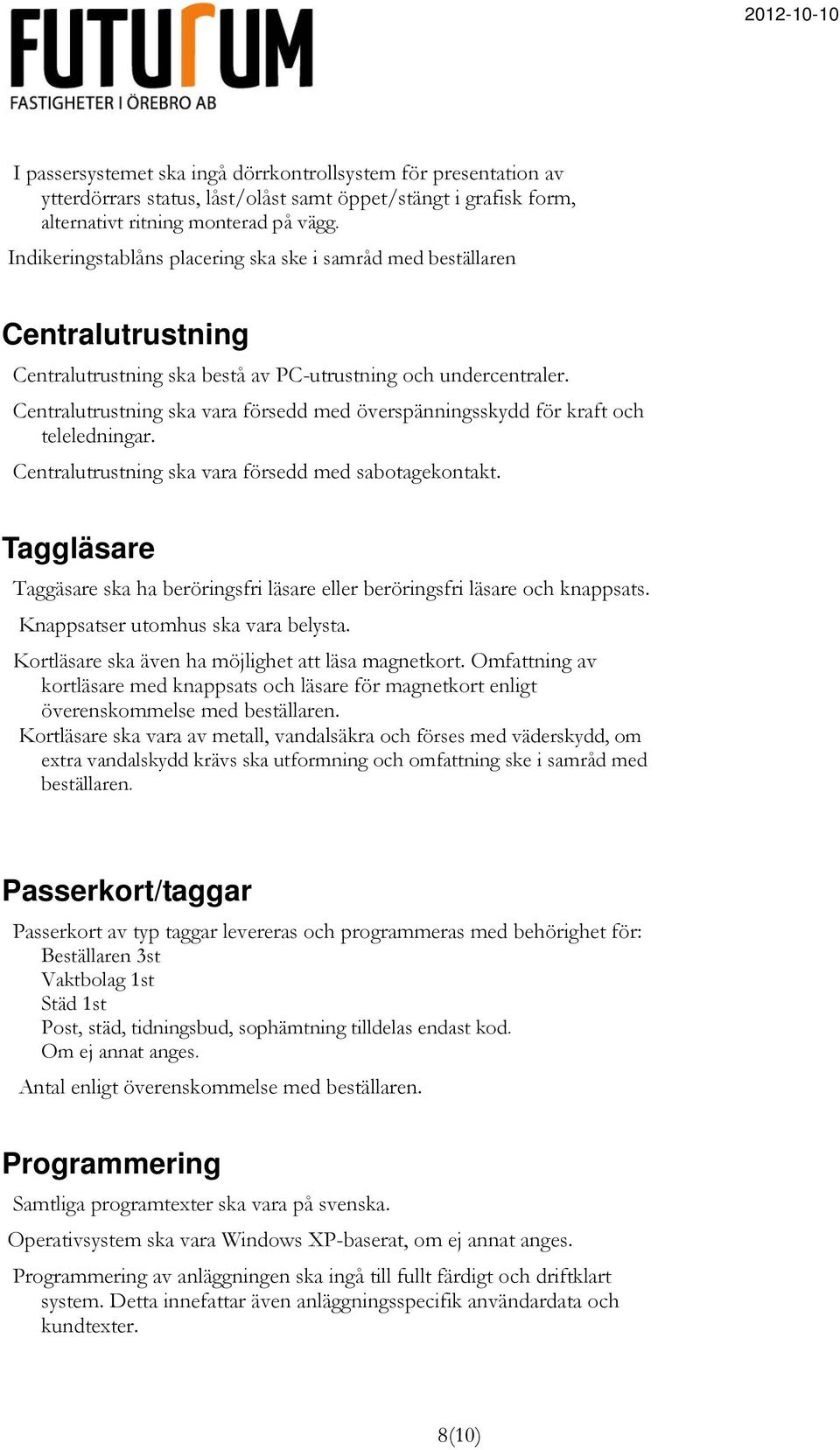 Centralutrustning ska vara försedd med överspänningsskydd för kraft och teleledningar. Centralutrustning ska vara försedd med sabotagekontakt.