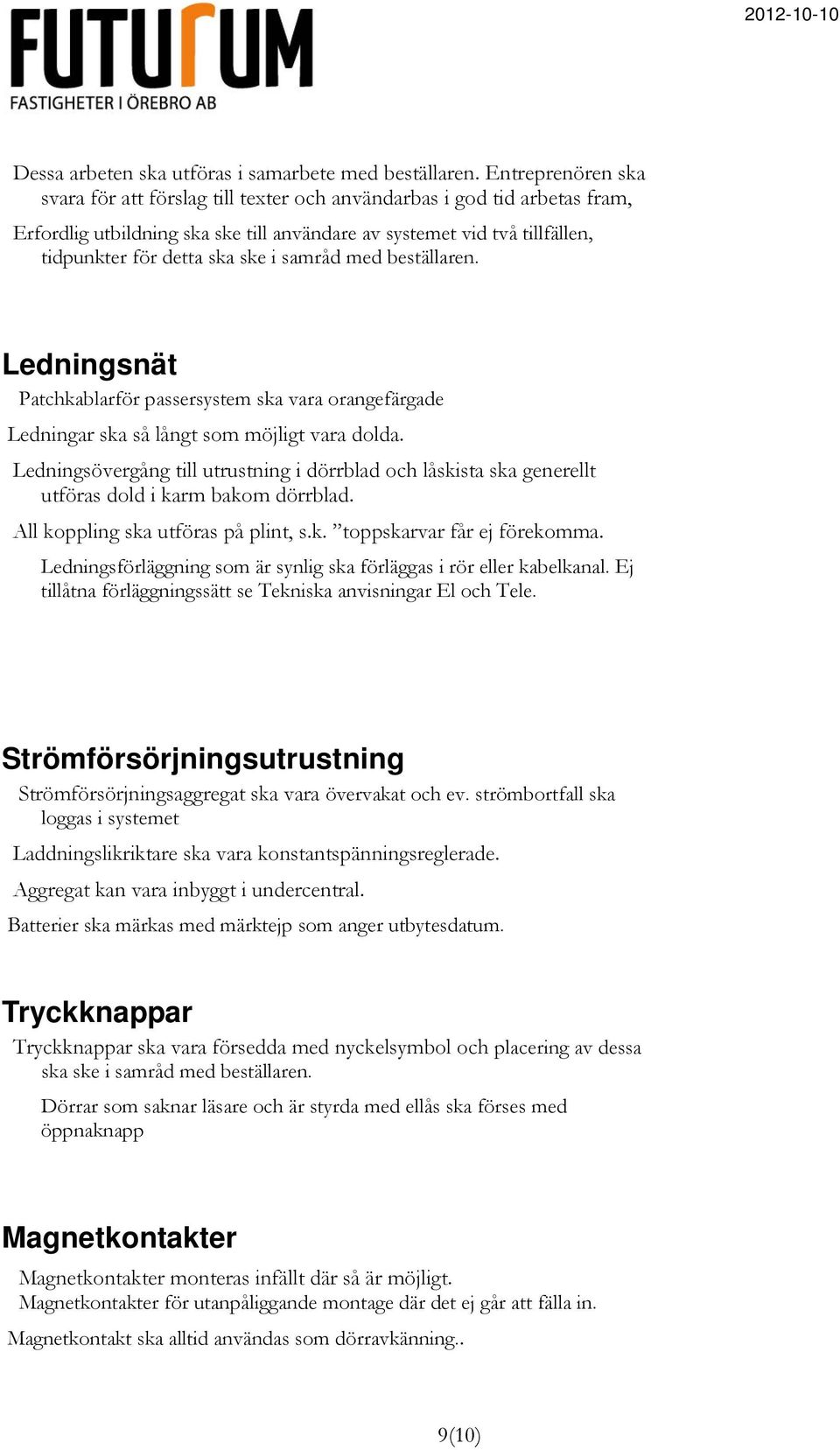 samråd med beställaren. Ledningsnät Patchkablarför passersystem ska vara orangefärgade Ledningar ska så långt som möjligt vara dolda.