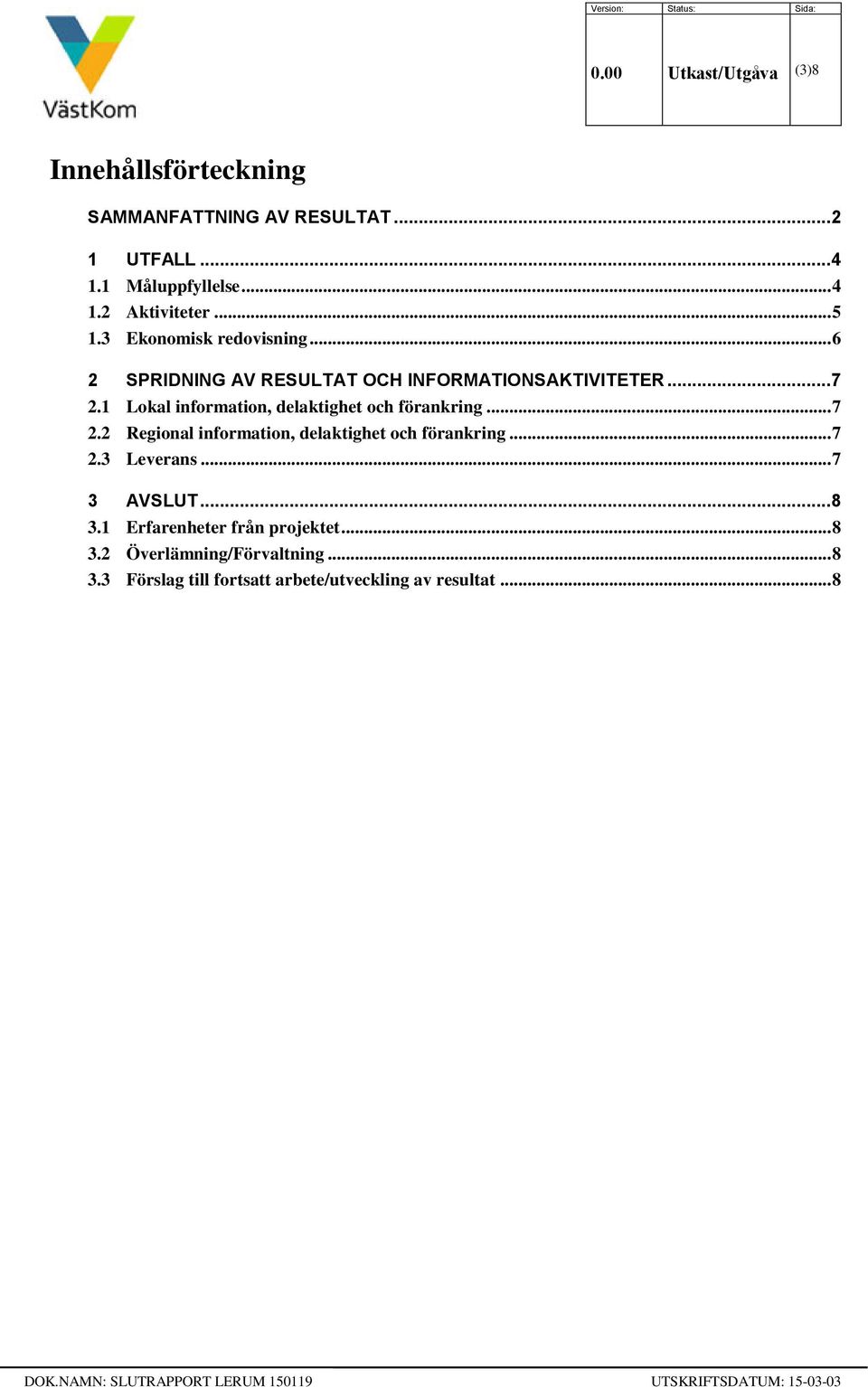 1 Lokal information, delaktighet och förankring... 7 2.2 Regional information, delaktighet och förankring... 7 2.3 Leverans.