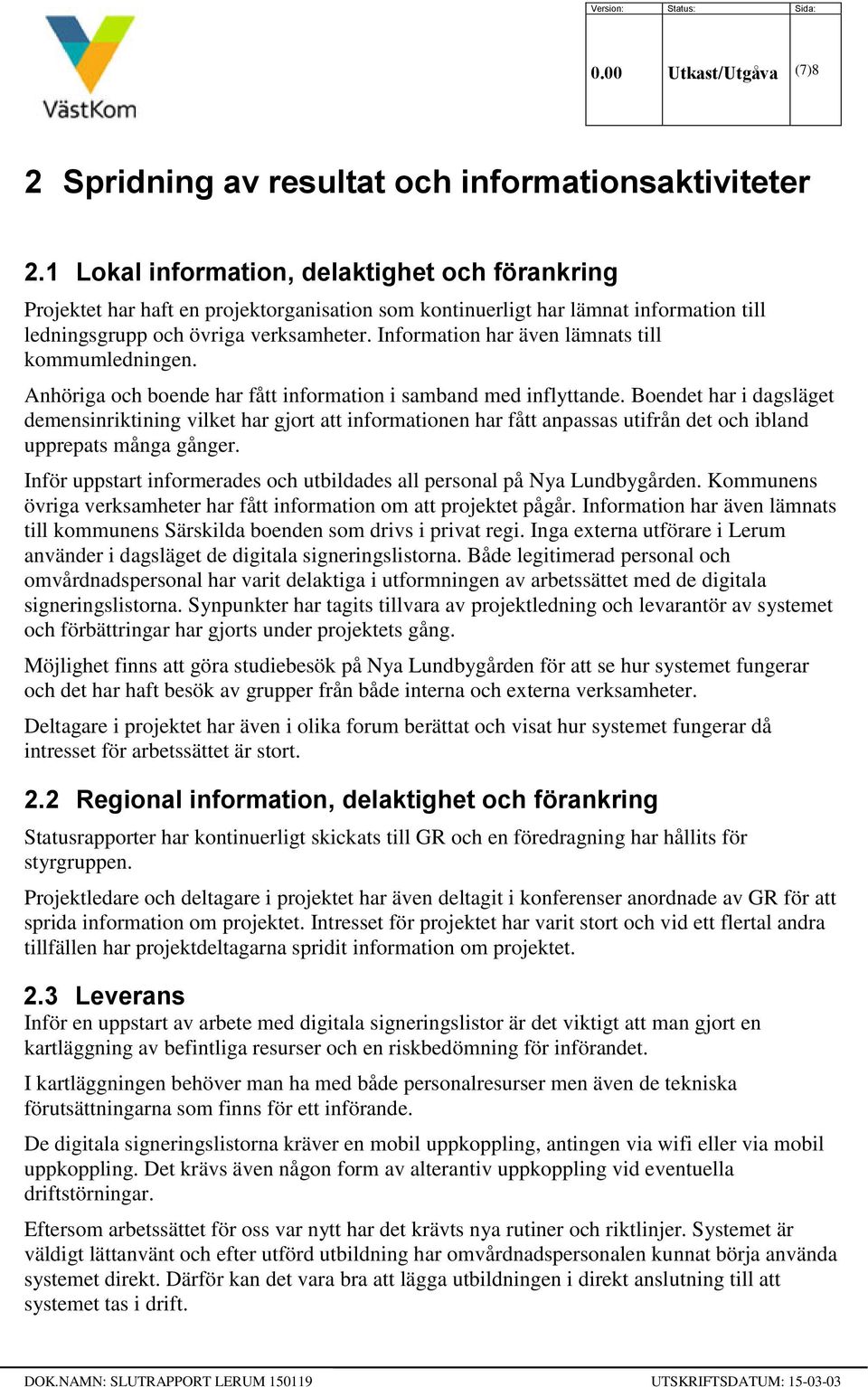 Information har även lämnats till kommumledningen. Anhöriga och boende har fått information i samband med inflyttande.