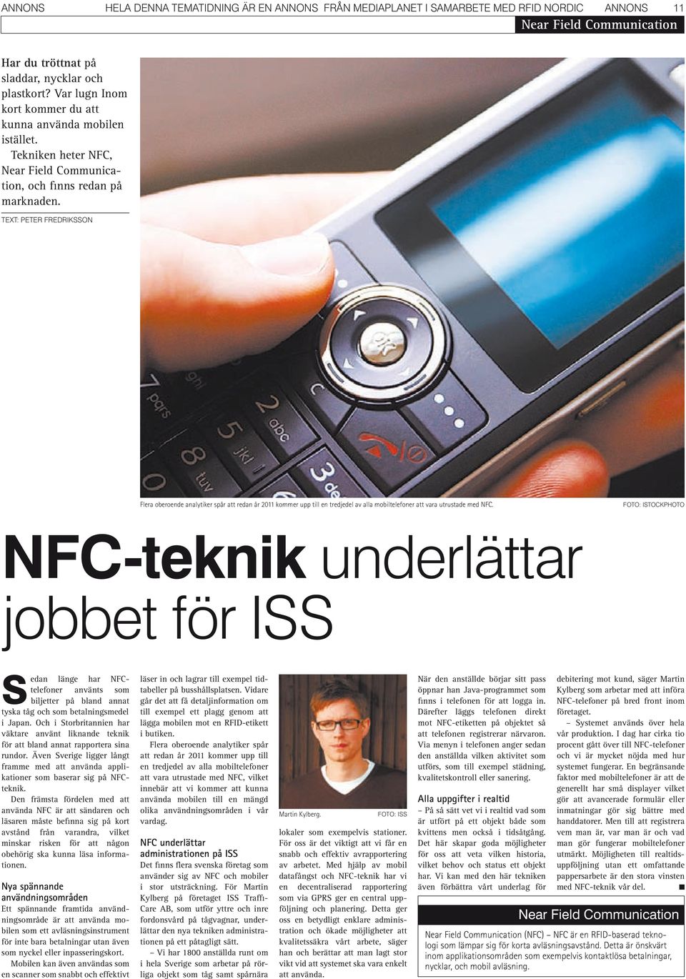 TEXT: PETER FREDRIKSSON Flera oberoende analytiker spår att redan år 2011 kommer upp till en tredjedel av alla mobiltelefoner att vara utrustade med NFC.