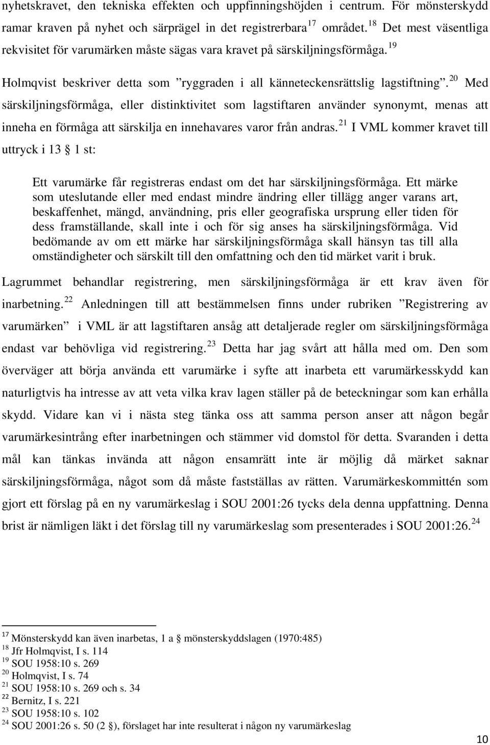 20 särskiljningsförmåga, eller distinktivitet som lagstiftaren använder synonymt, menas att inneha en förmåga att särskilja en innehavares varor från andras.