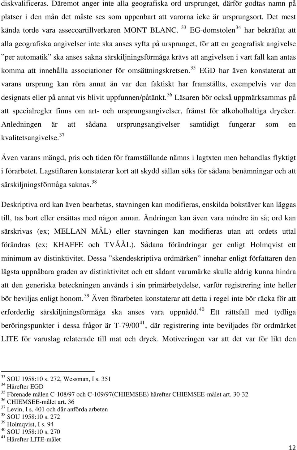 33 EG-domstolen 34 har bekräftat att alla geografiska angivelser inte ska anses syfta på ursprunget, för att en geografisk angivelse per automatik ska anses sakna särskiljningsförmåga krävs att