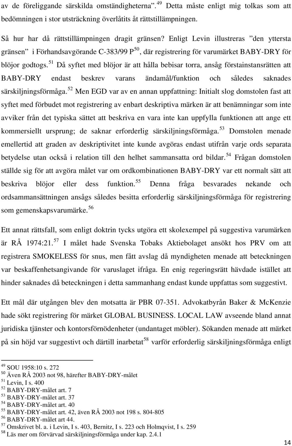 51 Då syftet med blöjor är att hålla bebisar torra, ansåg förstainstansrätten att BABY-DRY endast beskrev varans ändamål/funktion och således saknades särskiljningsförmåga.