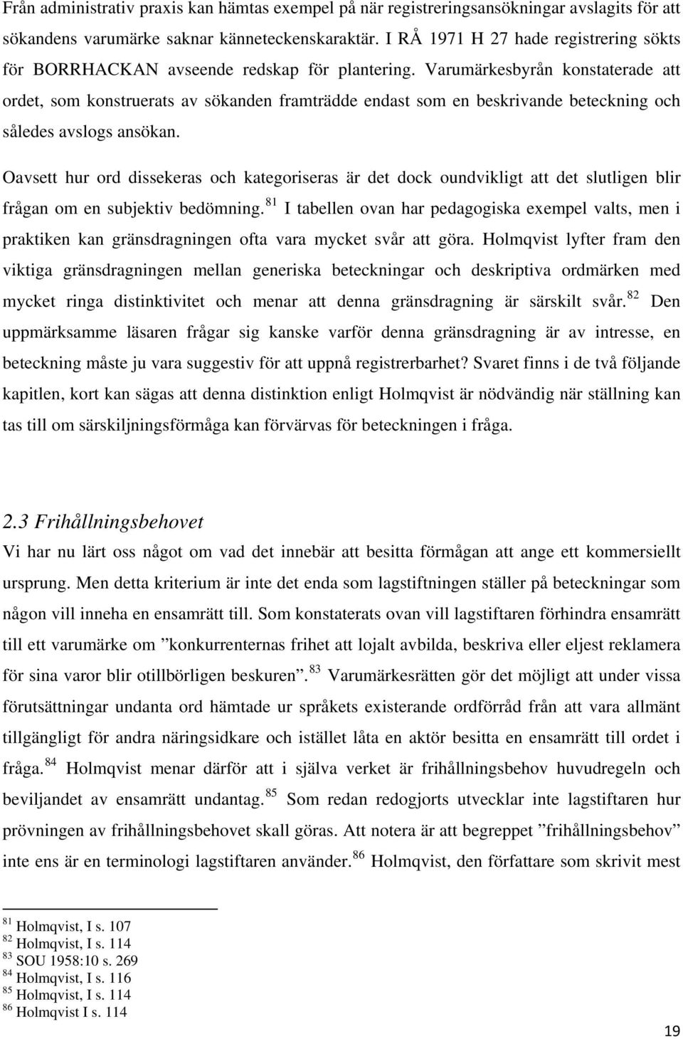 Varumärkesbyrån konstaterade att ordet, som konstruerats av sökanden framträdde endast som en beskrivande beteckning och således avslogs ansökan.