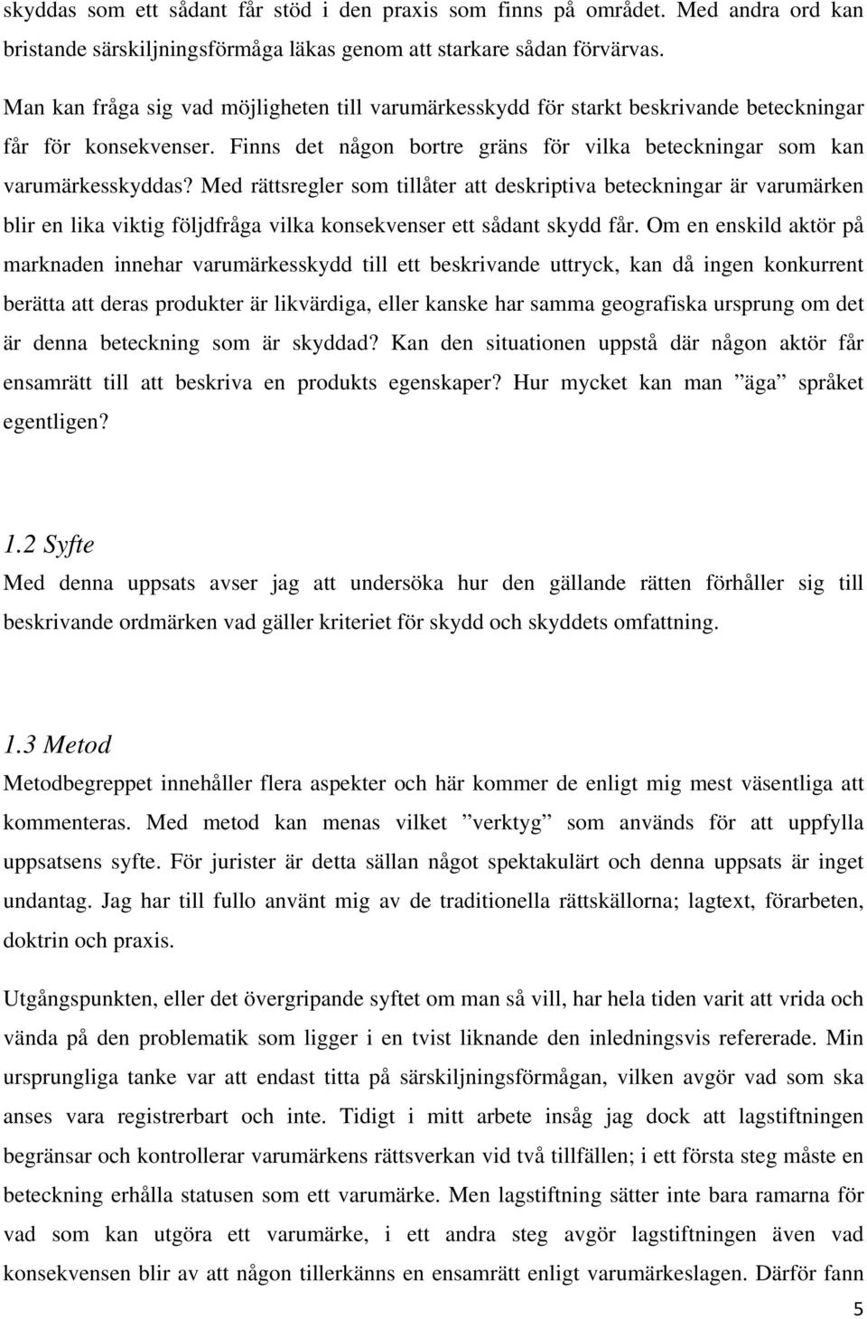 Med rättsregler som tillåter att deskriptiva beteckningar är varumärken blir en lika viktig följdfråga vilka konsekvenser ett sådant skydd får.