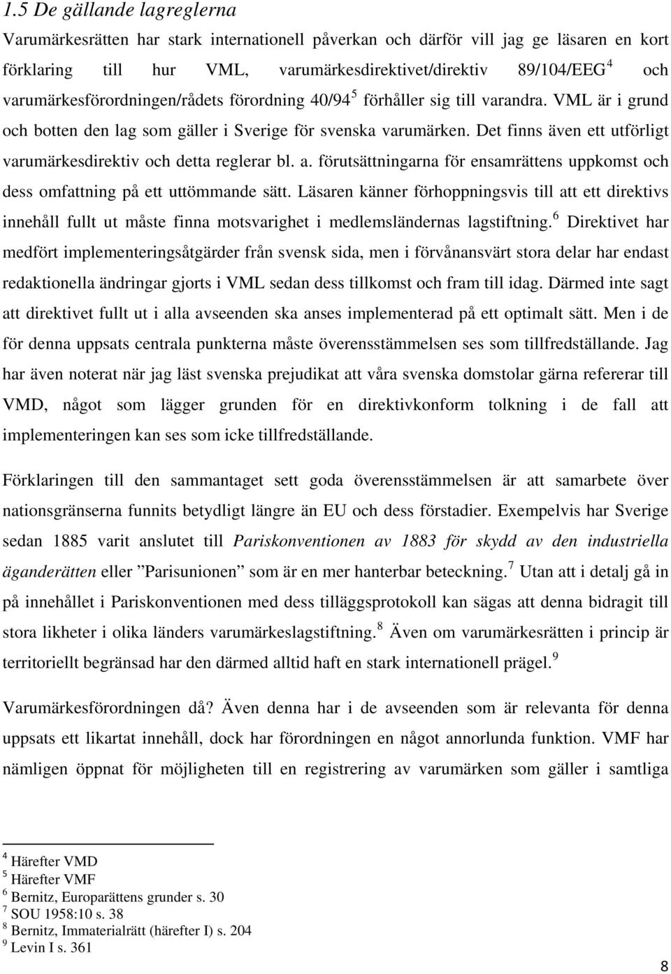 Det finns även ett utförligt varumärkesdirektiv och detta reglerar bl. a. förutsättningarna för ensamrättens uppkomst och dess omfattning på ett uttömmande sätt.