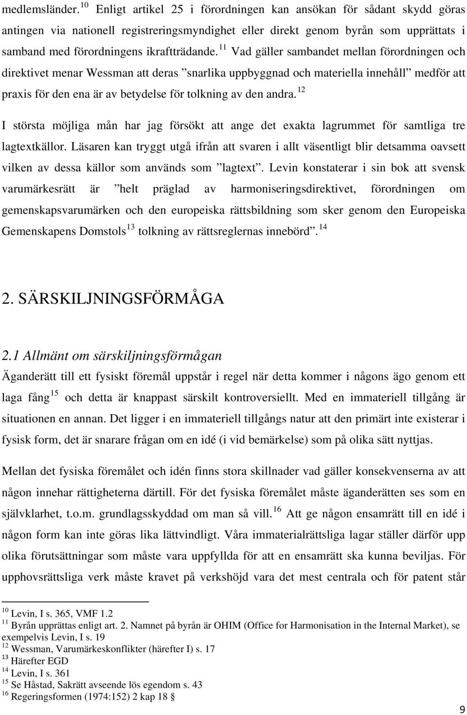 11 Vad gäller sambandet mellan förordningen och direktivet menar Wessman att deras snarlika uppbyggnad och materiella innehåll medför att praxis för den ena är av betydelse för tolkning av den andra.