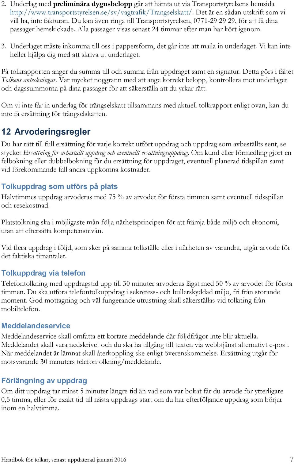 Alla passager visas senast 24 timmar efter man har kört igenom. 3. Underlaget måste inkomma till oss i pappersform, det går inte att maila in underlaget.