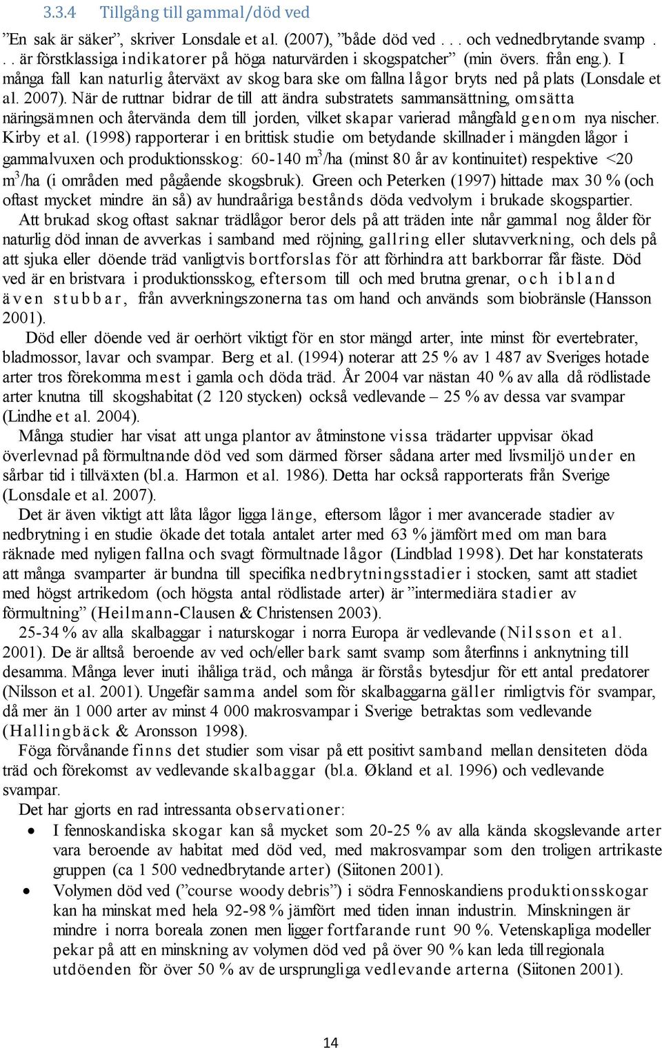 2007). När de ruttnar bidrar de till att ändra substratets sammansättning, omsätta näringsämnen och återvända dem till jorden, vilket skapar varierad mångfald genom nya nischer. Kirby et al.